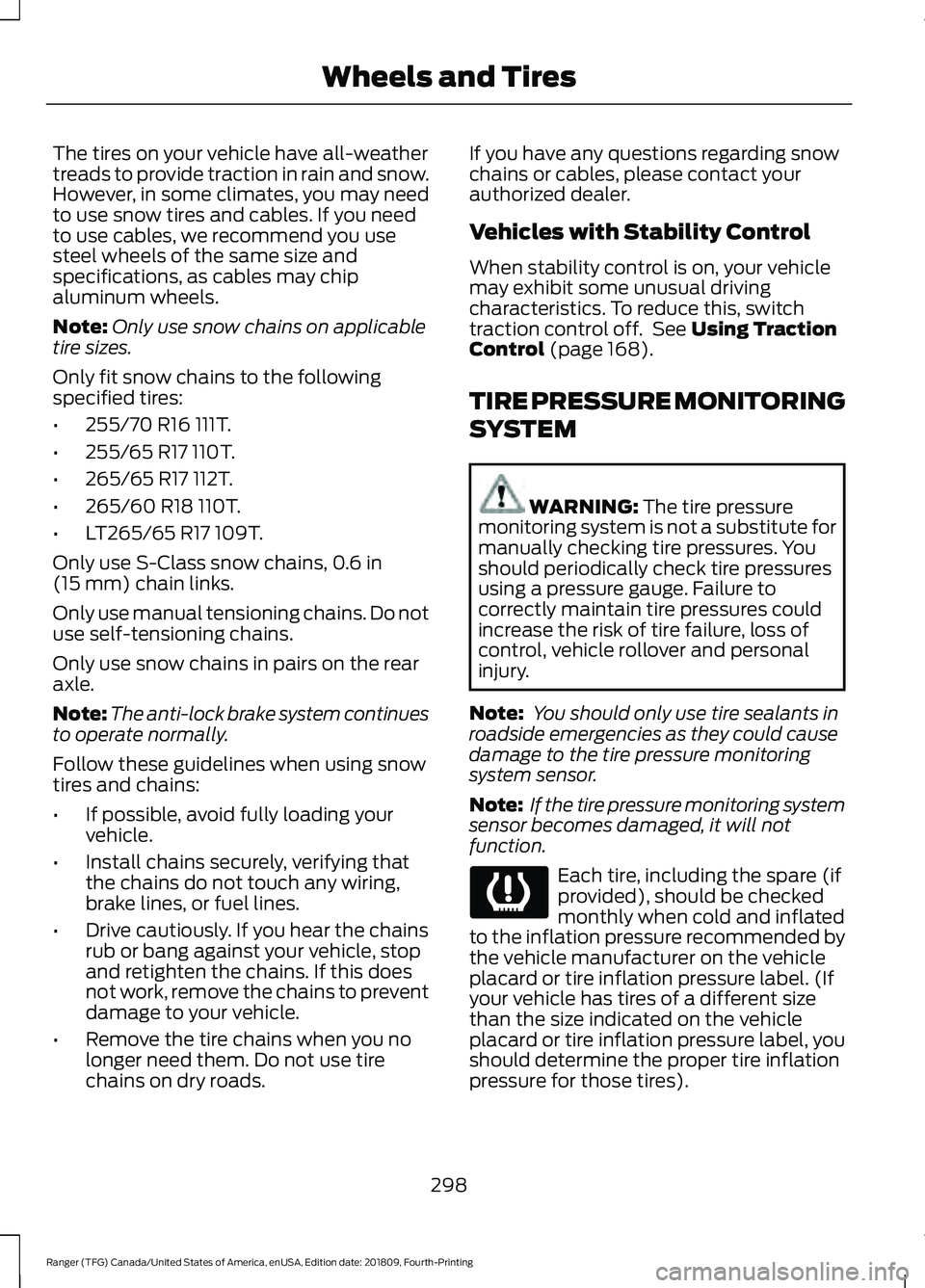 FORD RANGER 2019 User Guide The tires on your vehicle have all-weather
treads to provide traction in rain and snow.
However, in some climates, you may need
to use snow tires and cables. If you need
to use cables, we recommend yo