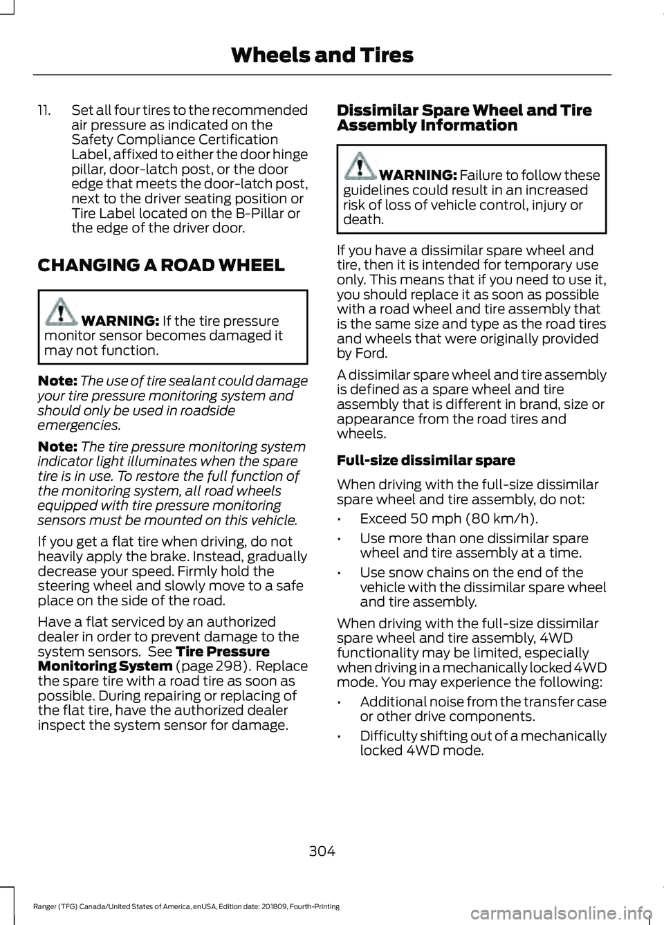 FORD RANGER 2019 Owners Manual 11.
Set all four tires to the recommended
air pressure as indicated on the
Safety Compliance Certification
Label, affixed to either the door hinge
pillar, door-latch post, or the door
edge that meets FORD RANGER 2019 Owners Manual 11.
Set all four tires to the recommended
air pressure as indicated on the
Safety Compliance Certification
Label, affixed to either the door hinge
pillar, door-latch post, or the door
edge that meets