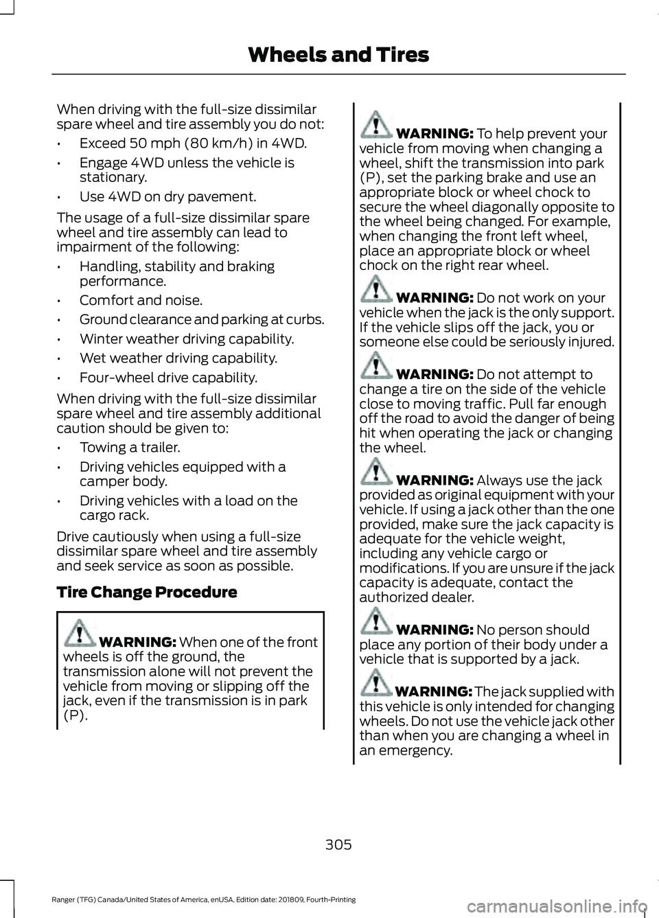 FORD RANGER 2019 Owners Manual When driving with the full-size dissimilar
spare wheel and tire assembly you do not:
•
Exceed 50 mph (80 km/h) in 4WD.
• Engage 4WD unless the vehicle is
stationary.
• Use 4WD on dry pavement.
T FORD RANGER 2019 Owners Manual When driving with the full-size dissimilar
spare wheel and tire assembly you do not:
•
Exceed 50 mph (80 km/h) in 4WD.
• Engage 4WD unless the vehicle is
stationary.
• Use 4WD on dry pavement.
T