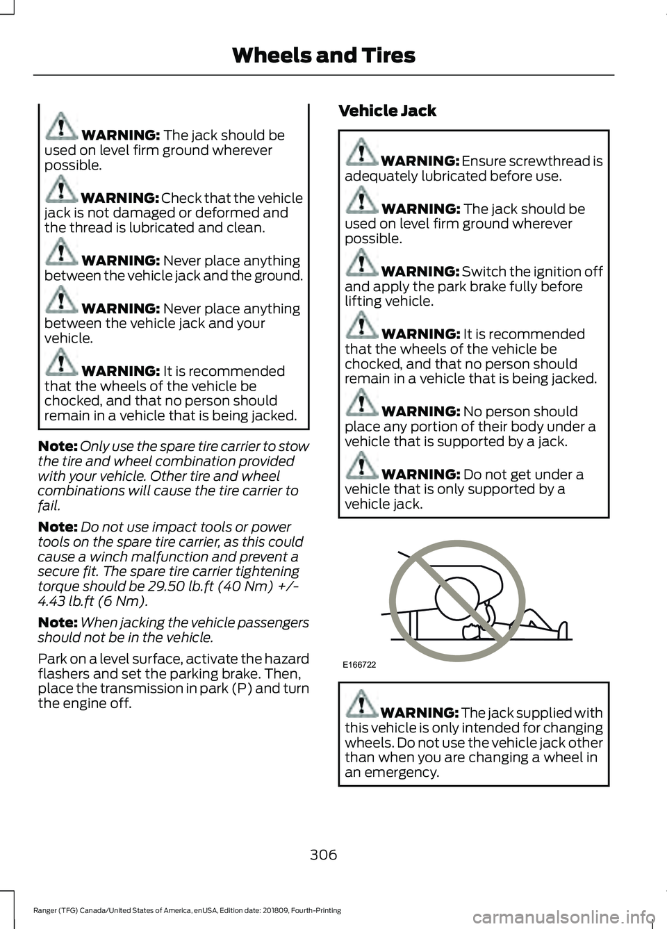 FORD RANGER 2019  Owners Manual WARNING: The jack should be
used on level firm ground wherever
possible. WARNING: 
Check that the vehicle
jack is not damaged or deformed and
the thread is lubricated and clean. WARNING: 
Never place 