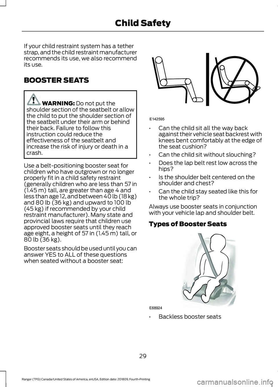 FORD RANGER 2019 Owners Guide If your child restraint system has a tether
strap, and the child restraint manufacturer
recommends its use, we also recommend
its use.
BOOSTER SEATS
WARNING: Do not put the
shoulder section of the sea