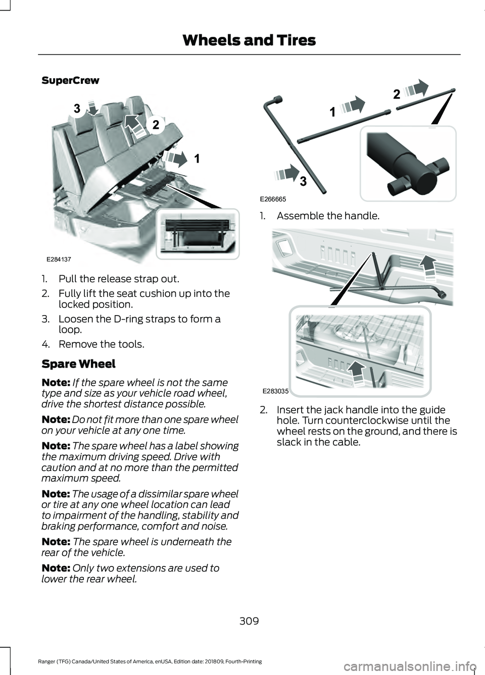 FORD RANGER 2019  Owners Manual SuperCrew
1. Pull the release strap out.
2. Fully lift the seat cushion up into the
locked position.
3. Loosen the D-ring straps to form a loop.
4. Remove the tools.
Spare Wheel
Note: If the spare whe