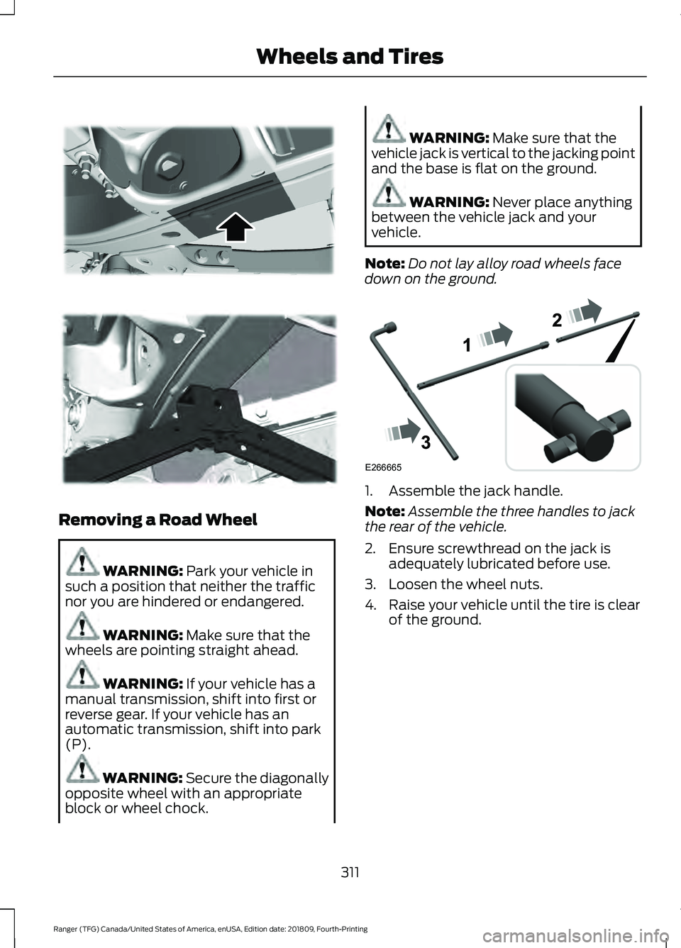 FORD RANGER 2019  Owners Manual Removing a Road Wheel
WARNING: Park your vehicle in
such a position that neither the traffic
nor you are hindered or endangered. WARNING: 
Make sure that the
wheels are pointing straight ahead. WARNIN
