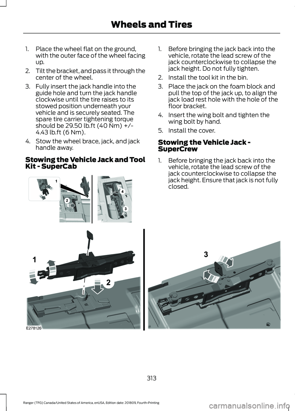 FORD RANGER 2019  Owners Manual 1. Place the wheel flat on the ground,
with the outer face of the wheel facing
up.
2. Tilt the bracket, and pass it through the
center of the wheel.
3. Fully insert the jack handle into the guide hole