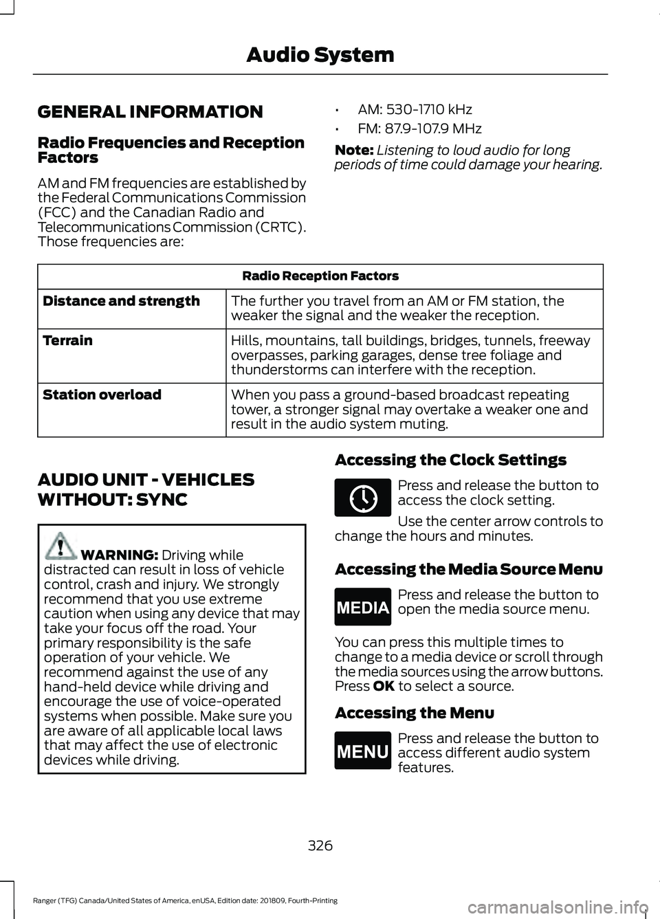 FORD RANGER 2019 Owners Manual GENERAL INFORMATION
Radio Frequencies and Reception
Factors
AM and FM frequencies are established by
the Federal Communications Commission
(FCC) and the Canadian Radio and
Telecommunications Commissio FORD RANGER 2019 Owners Manual GENERAL INFORMATION
Radio Frequencies and Reception
Factors
AM and FM frequencies are established by
the Federal Communications Commission
(FCC) and the Canadian Radio and
Telecommunications Commissio