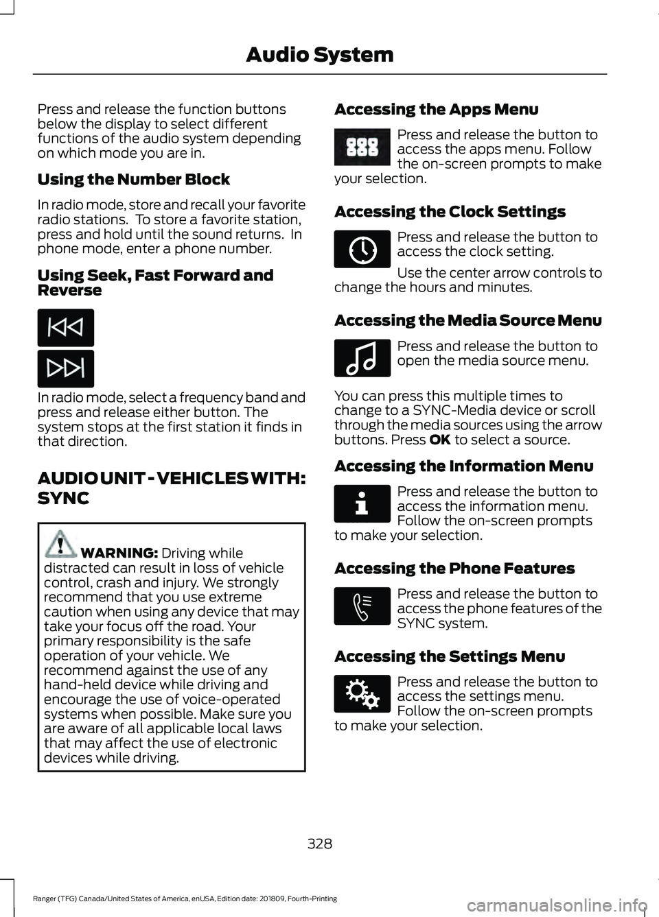 FORD RANGER 2019 Owners Manual Press and release the function buttons
below the display to select different
functions of the audio system depending
on which mode you are in.
Using the Number Block
In radio mode, store and recall yo FORD RANGER 2019 Owners Manual Press and release the function buttons
below the display to select different
functions of the audio system depending
on which mode you are in.
Using the Number Block
In radio mode, store and recall yo