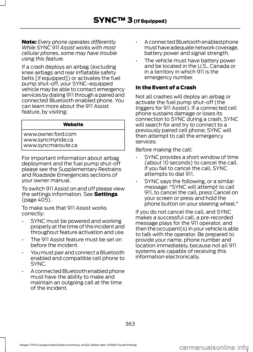 FORD RANGER 2019 Owners Manual Note:
Every phone operates differently.
While SYNC 911 Assist works with most
cellular phones, some may have trouble
using this feature.
If a crash deploys an airbag (excluding
knee airbags and rear i FORD RANGER 2019 Owners Manual Note:
Every phone operates differently.
While SYNC 911 Assist works with most
cellular phones, some may have trouble
using this feature.
If a crash deploys an airbag (excluding
knee airbags and rear i