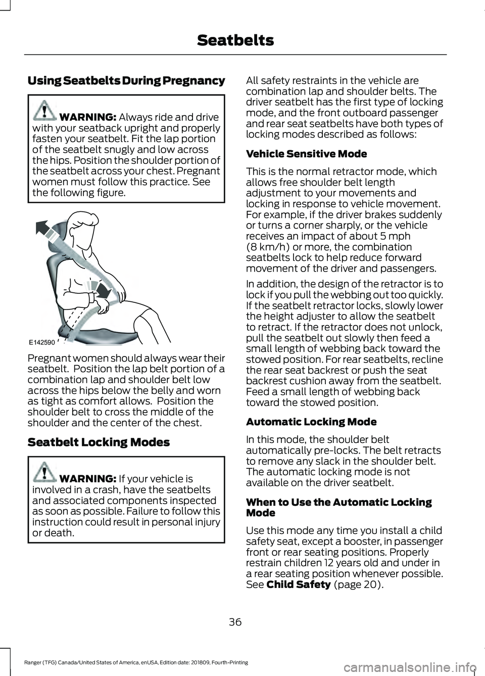 FORD RANGER 2019  Owners Manual Using Seatbelts During Pregnancy
WARNING: Always ride and drive
with your seatback upright and properly
fasten your seatbelt. Fit the lap portion
of the seatbelt snugly and low across
the hips. Positi