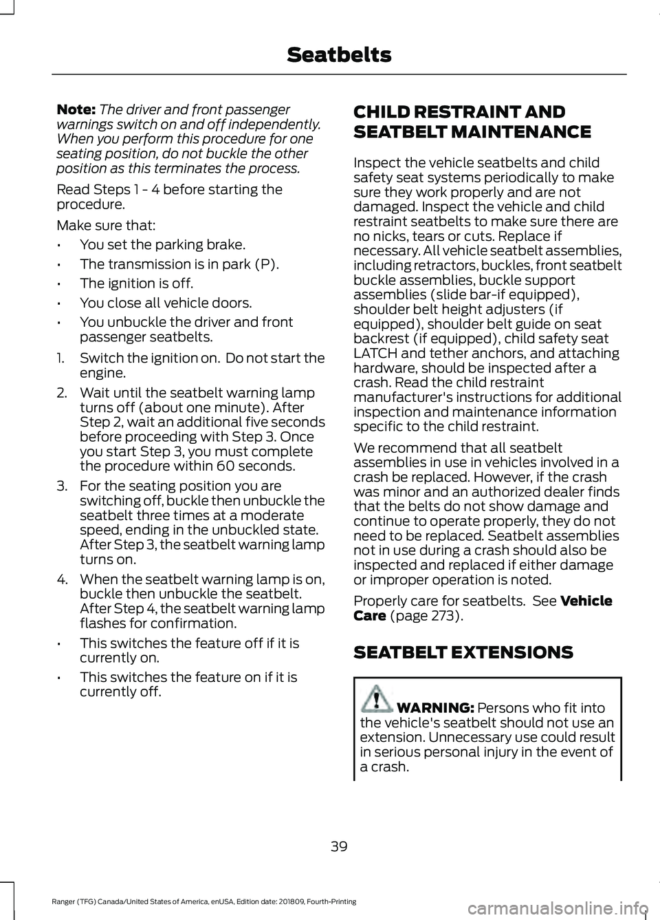 FORD RANGER 2019 Service Manual Note:
The driver and front passenger
warnings switch on and off independently.
When you perform this procedure for one
seating position, do not buckle the other
position as this terminates the process FORD RANGER 2019 Service Manual Note:
The driver and front passenger
warnings switch on and off independently.
When you perform this procedure for one
seating position, do not buckle the other
position as this terminates the process