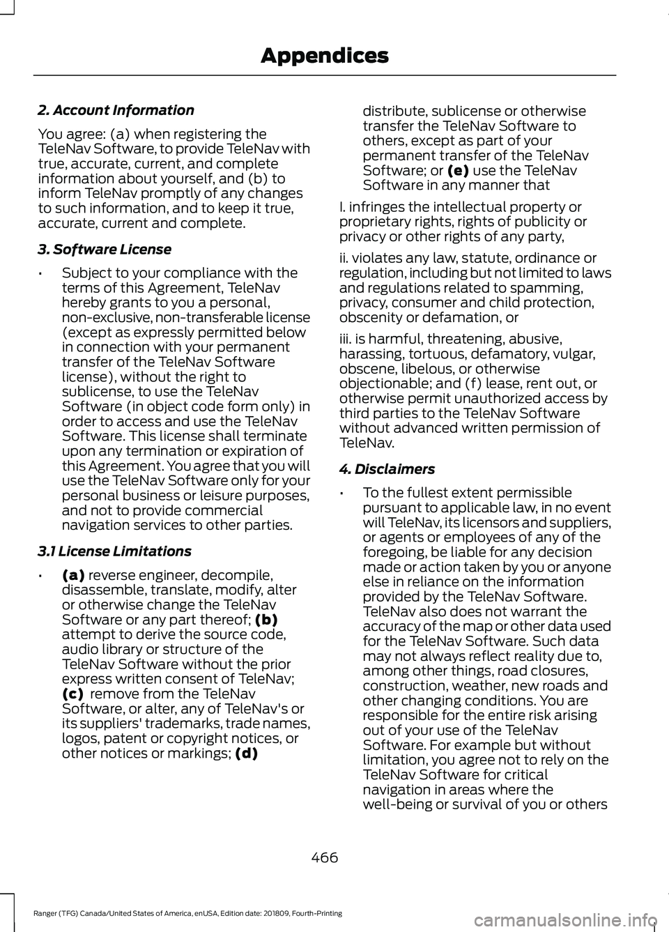 FORD RANGER 2019 Owners Manual 2. Account Information
You agree: (a) when registering the
TeleNav Software, to provide TeleNav with
true, accurate, current, and complete
information about yourself, and (b) to
inform TeleNav promptl FORD RANGER 2019 Owners Manual 2. Account Information
You agree: (a) when registering the
TeleNav Software, to provide TeleNav with
true, accurate, current, and complete
information about yourself, and (b) to
inform TeleNav promptl