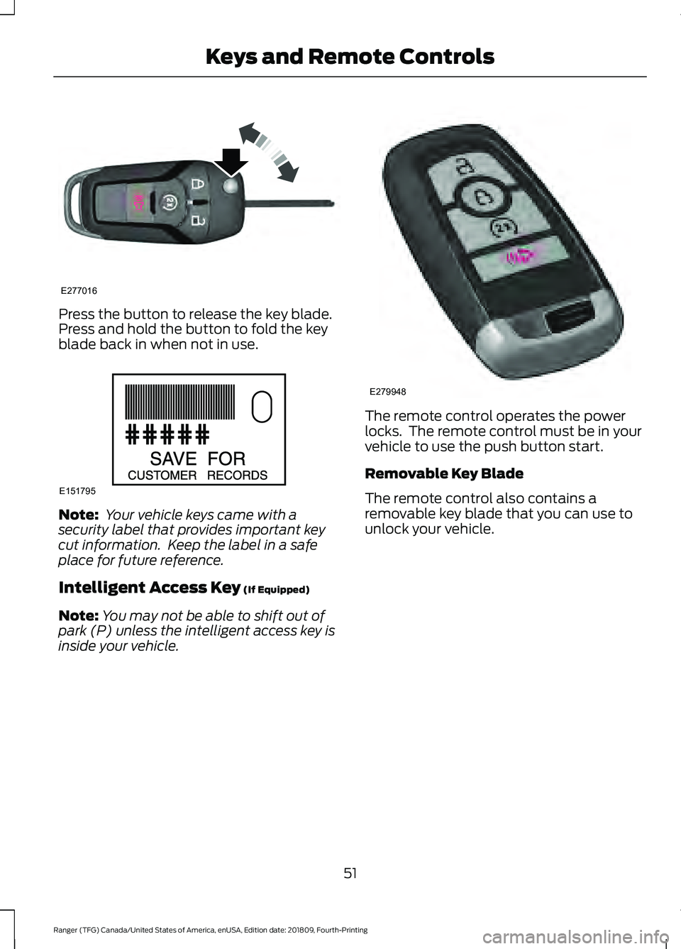 FORD RANGER 2019 Workshop Manual Press the button to release the key blade.
Press and hold the button to fold the key
blade back in when not in use.
Note:
 Your vehicle keys came with a
security label that provides important key
cut 