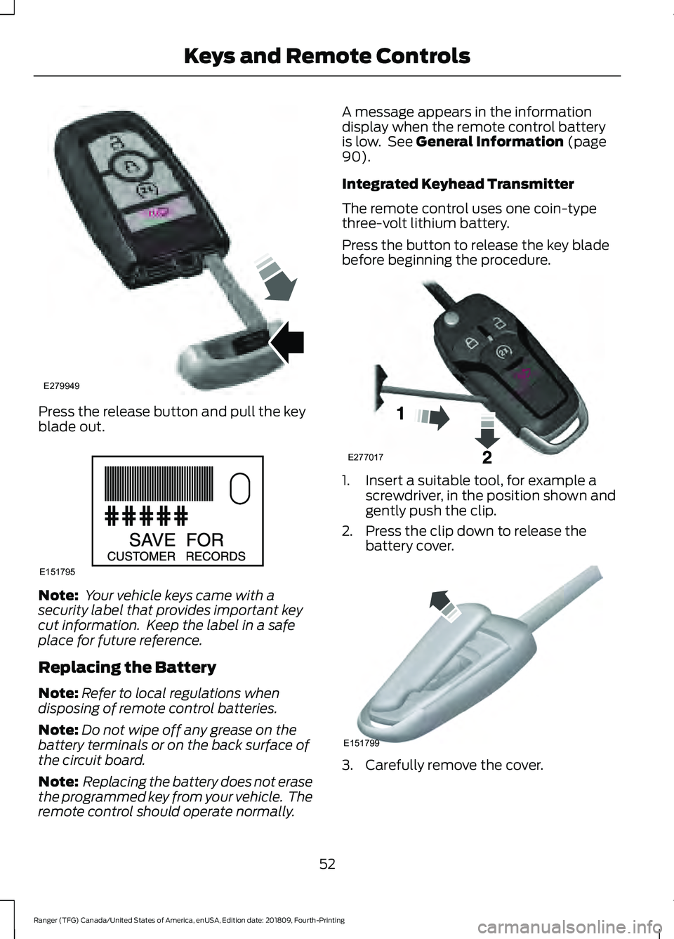 FORD RANGER 2019  Owners Manual Press the release button and pull the key
blade out.
Note:
 Your vehicle keys came with a
security label that provides important key
cut information.  Keep the label in a safe
place for future referen