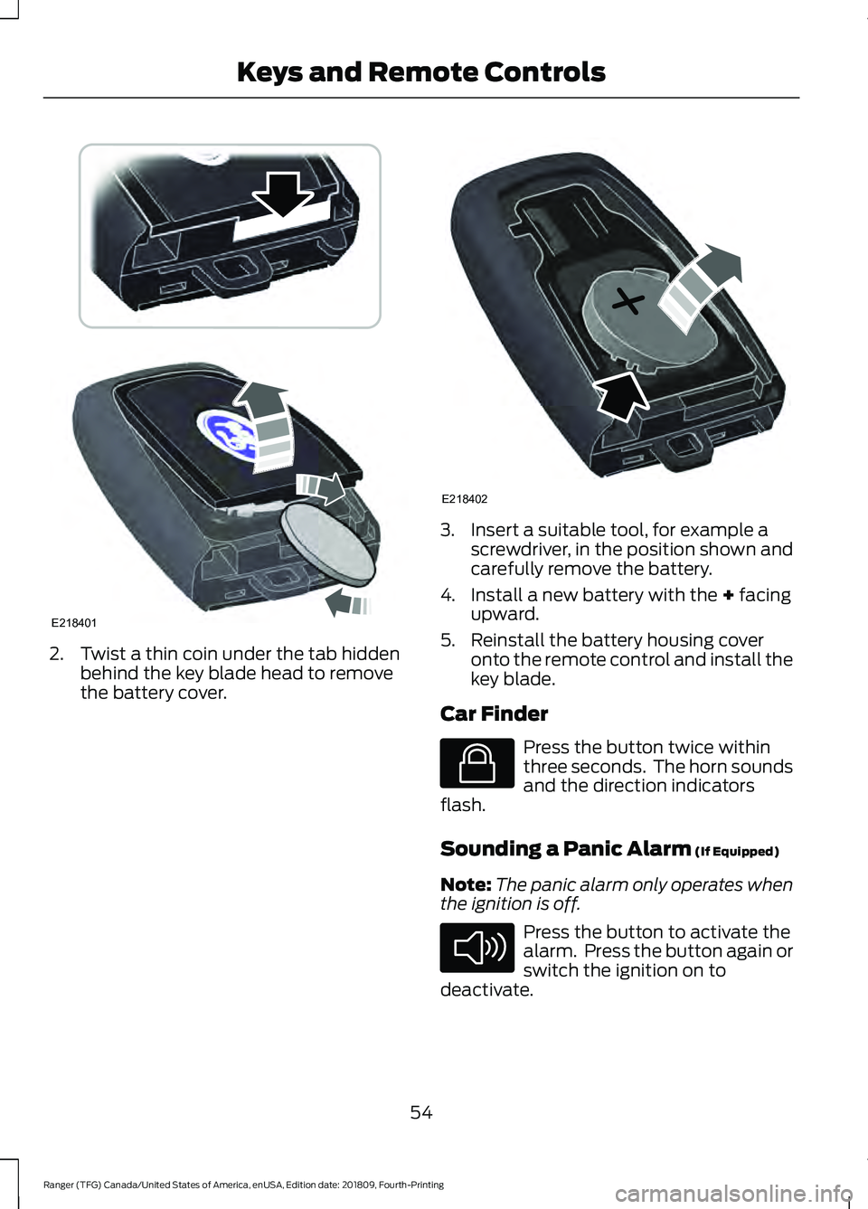 FORD RANGER 2019  Owners Manual 2. Twist a thin coin under the tab hidden
behind the key blade head to remove
the battery cover. 3. Insert a suitable tool, for example a
screwdriver, in the position shown and
carefully remove the ba