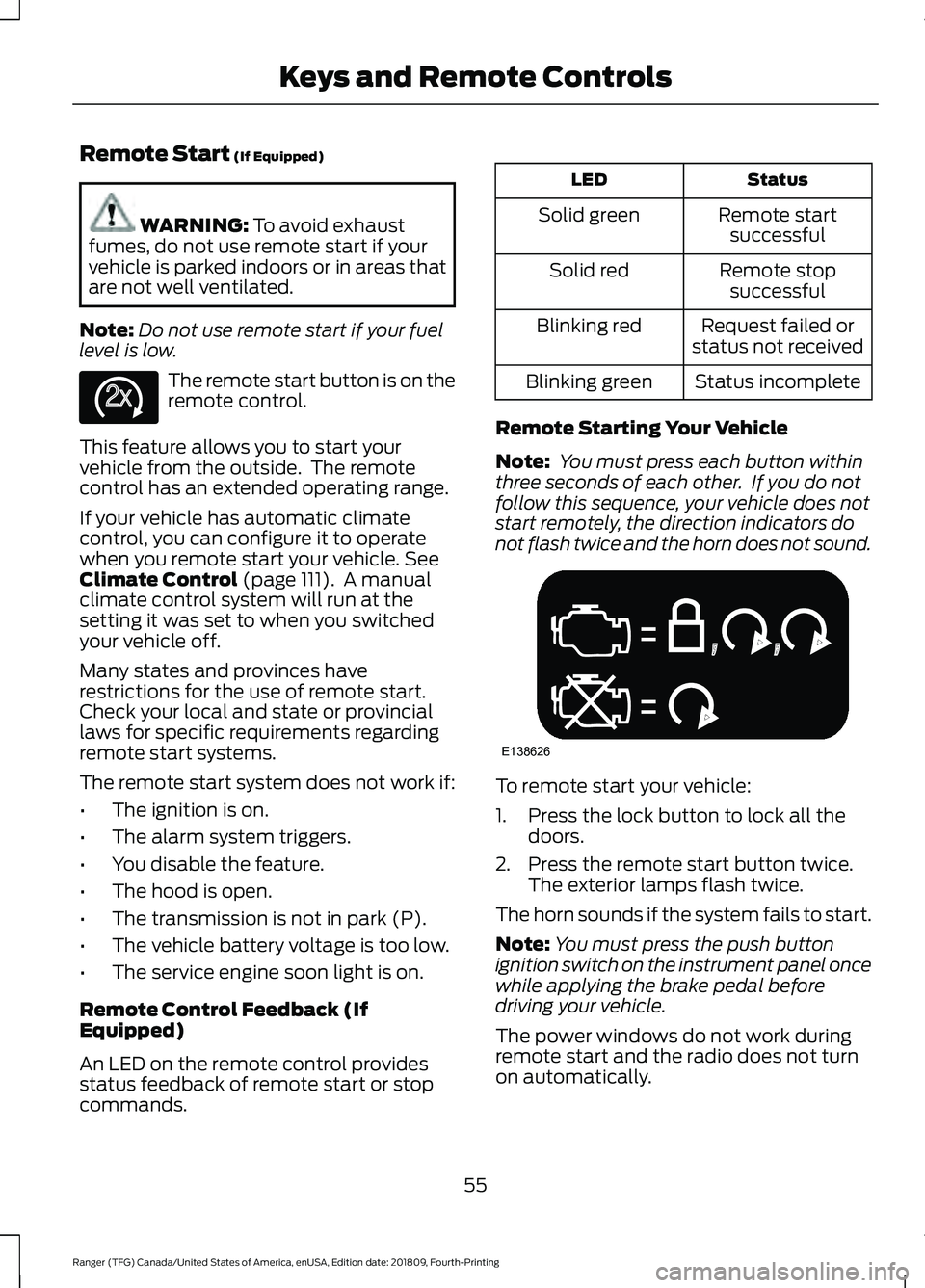 FORD RANGER 2019 Owners Manual Remote Start (If Equipped)
WARNING:
To avoid exhaust
fumes, do not use remote start if your
vehicle is parked indoors or in areas that
are not well ventilated.
Note: Do not use remote start if your f FORD RANGER 2019 Owners Manual Remote Start (If Equipped)
WARNING:
To avoid exhaust
fumes, do not use remote start if your
vehicle is parked indoors or in areas that
are not well ventilated.
Note: Do not use remote start if your f