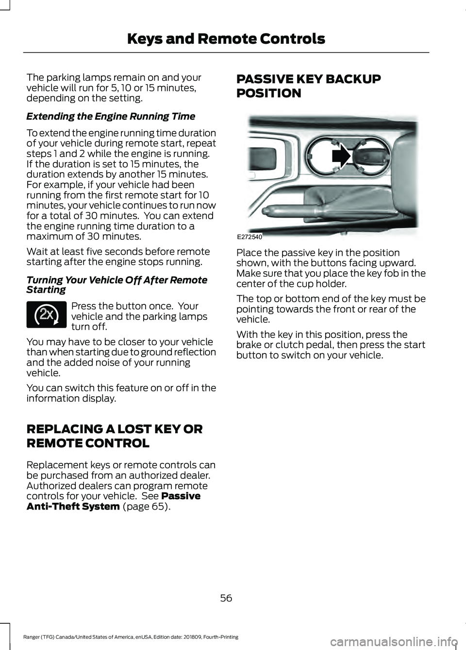 FORD RANGER 2019 Owners Manual The parking lamps remain on and your
vehicle will run for 5, 10 or 15 minutes,
depending on the setting.
Extending the Engine Running Time
To extend the engine running time duration
of your vehicle du FORD RANGER 2019 Owners Manual The parking lamps remain on and your
vehicle will run for 5, 10 or 15 minutes,
depending on the setting.
Extending the Engine Running Time
To extend the engine running time duration
of your vehicle du