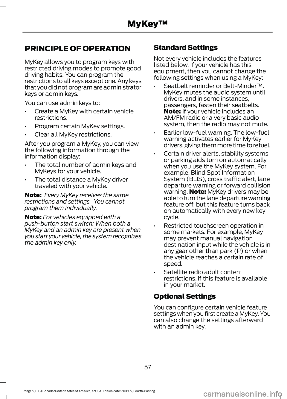 FORD RANGER 2019 Owners Manual PRINCIPLE OF OPERATION
MyKey allows you to program keys with
restricted driving modes to promote good
driving habits. You can program the
restrictions to all keys except one. Any keys
that you did not FORD RANGER 2019 Owners Manual PRINCIPLE OF OPERATION
MyKey allows you to program keys with
restricted driving modes to promote good
driving habits. You can program the
restrictions to all keys except one. Any keys
that you did not