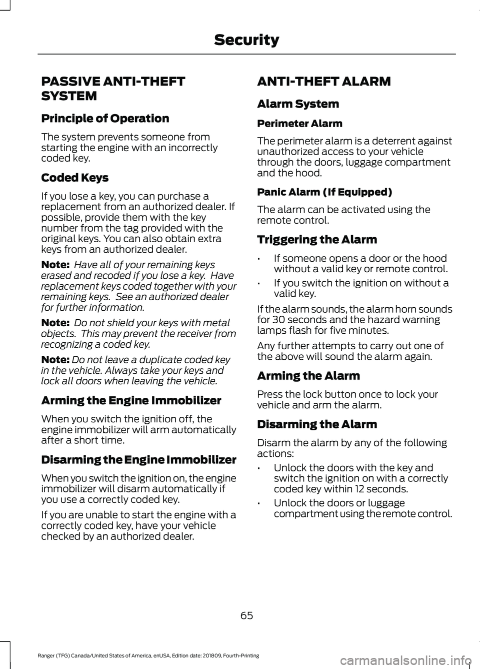FORD RANGER 2019 Owners Manual PASSIVE ANTI-THEFT
SYSTEM
Principle of Operation
The system prevents someone from
starting the engine with an incorrectly
coded key.
Coded Keys
If you lose a key, you can purchase a
replacement from a FORD RANGER 2019 Owners Manual PASSIVE ANTI-THEFT
SYSTEM
Principle of Operation
The system prevents someone from
starting the engine with an incorrectly
coded key.
Coded Keys
If you lose a key, you can purchase a
replacement from a