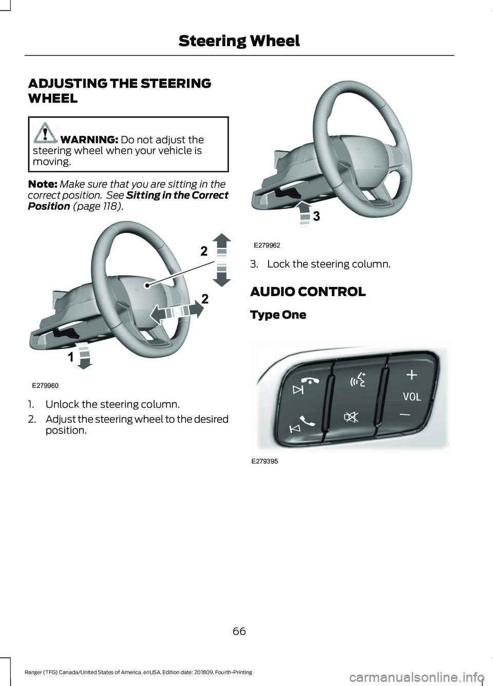 FORD RANGER 2019 Repair Manual ADJUSTING THE STEERING
WHEEL
WARNING: Do not adjust the
steering wheel when your vehicle is
moving.
Note: Make sure that you are sitting in the
correct position.  See Sitting in the Correct
Position
 
