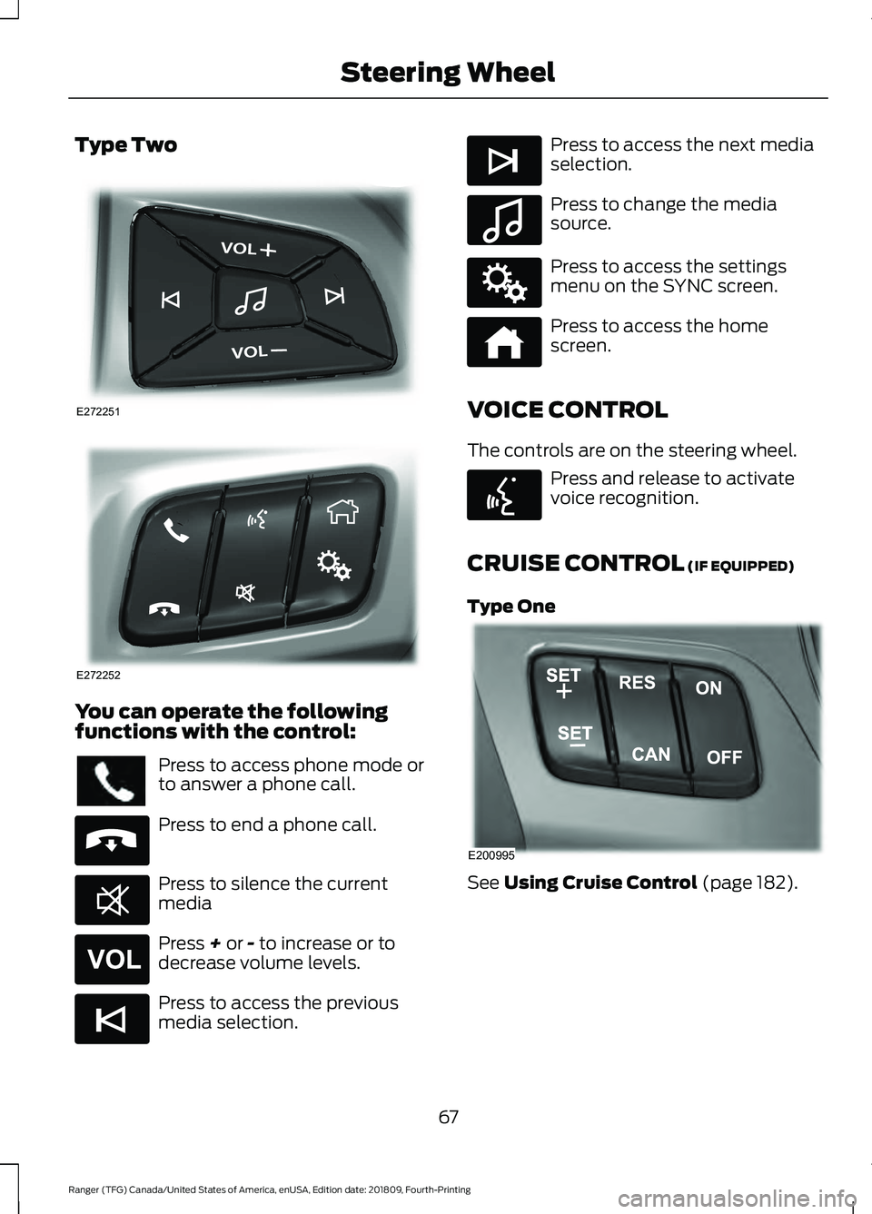 FORD RANGER 2019  Owners Manual Type Two
You can operate the following
functions with the control:
Press to access phone mode or
to answer a phone call.
Press to end a phone call.
Press to silence the current
media
Press + or - to i