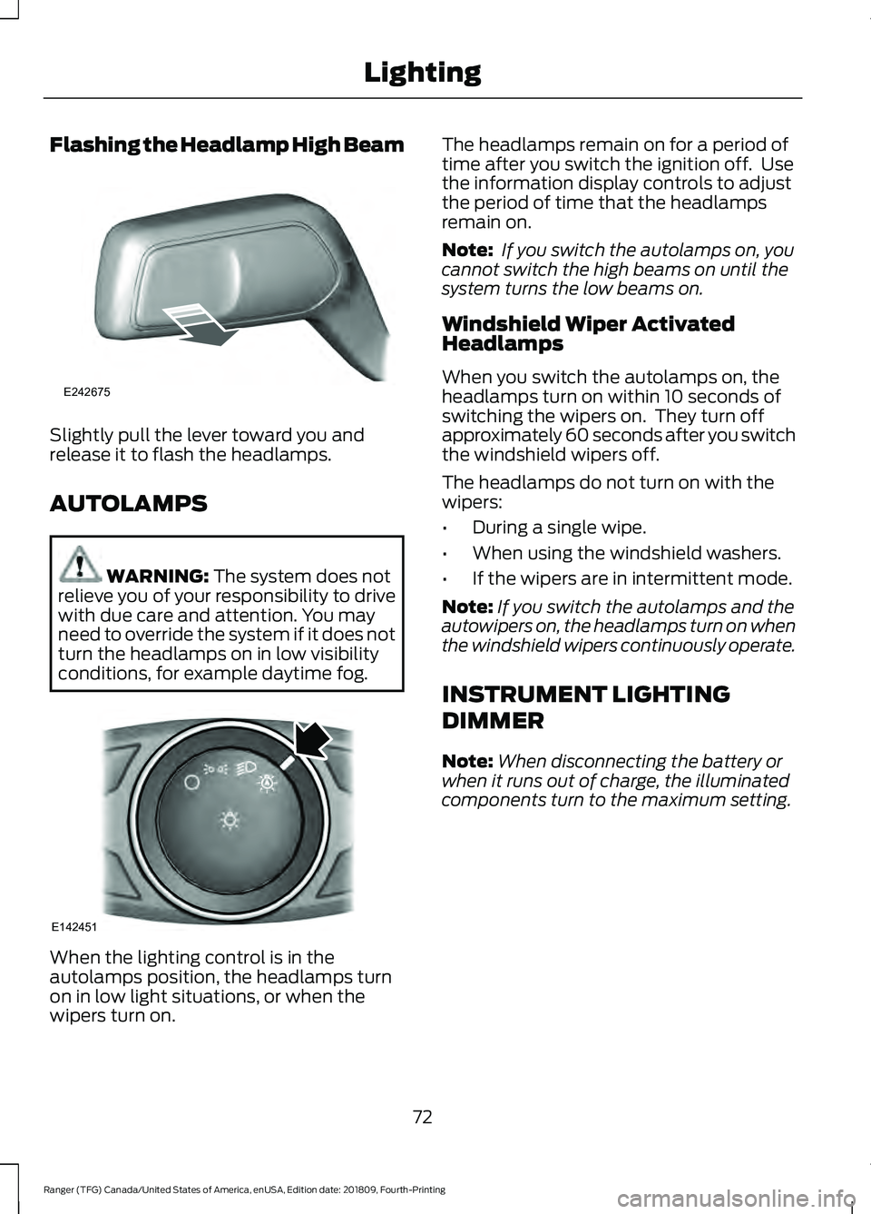 FORD RANGER 2019  Owners Manual Flashing the Headlamp High Beam
Slightly pull the lever toward you and
release it to flash the headlamps.
AUTOLAMPS
WARNING: The system does not
relieve you of your responsibility to drive
with due ca