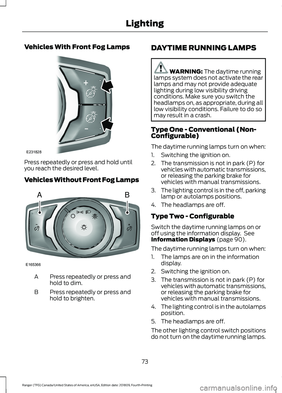 FORD RANGER 2019 Owners Manual Vehicles With Front Fog Lamps
Press repeatedly or press and hold until
you reach the desired level.
Vehicles Without Front Fog Lamps
Press repeatedly or press and
hold to dim.
A
Press repeatedly or pr FORD RANGER 2019 Owners Manual Vehicles With Front Fog Lamps
Press repeatedly or press and hold until
you reach the desired level.
Vehicles Without Front Fog Lamps
Press repeatedly or press and
hold to dim.
A
Press repeatedly or pr