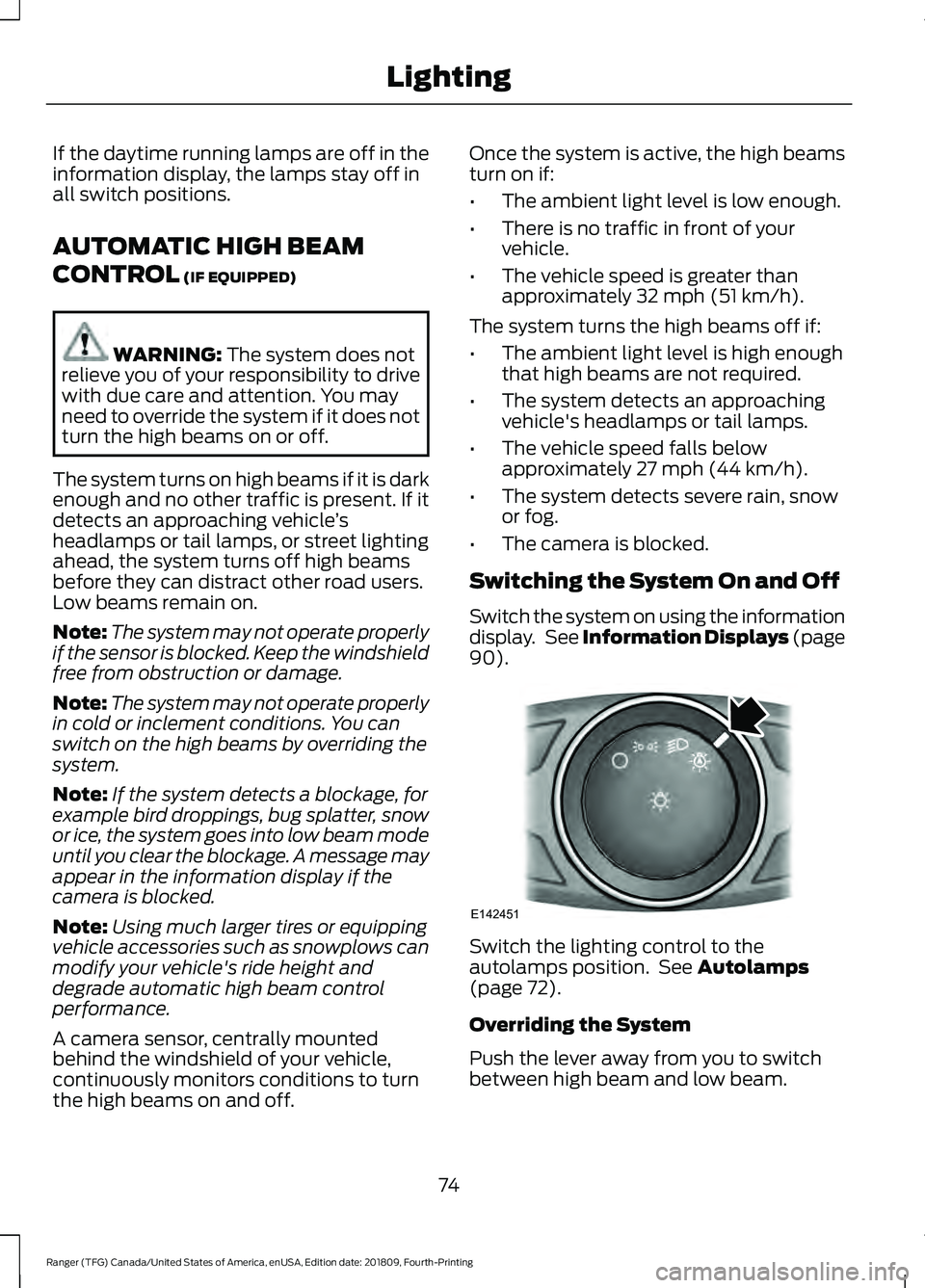 FORD RANGER 2019 Owners Manual If the daytime running lamps are off in the
information display, the lamps stay off in
all switch positions.
AUTOMATIC HIGH BEAM
CONTROL (IF EQUIPPED)
WARNING:
The system does not
relieve you of your FORD RANGER 2019 Owners Manual If the daytime running lamps are off in the
information display, the lamps stay off in
all switch positions.
AUTOMATIC HIGH BEAM
CONTROL (IF EQUIPPED)
WARNING:
The system does not
relieve you of your