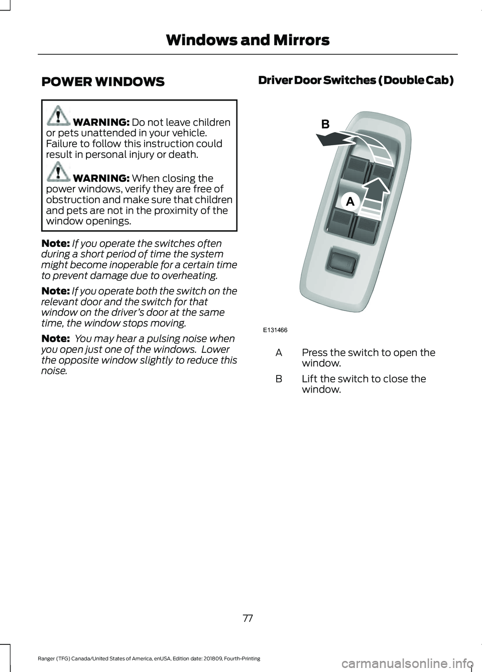 FORD RANGER 2019 Manual PDF POWER WINDOWS
WARNING: Do not leave children
or pets unattended in your vehicle.
Failure to follow this instruction could
result in personal injury or death. WARNING: 
When closing the
power windows, 