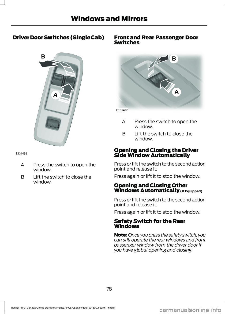 FORD RANGER 2019 Manual Online Driver Door Switches (Single Cab)
Press the switch to open the
window.
A
Lift the switch to close the
window.
B Front and Rear Passenger Door
Switches Press the switch to open the
window.
A
Lift the s