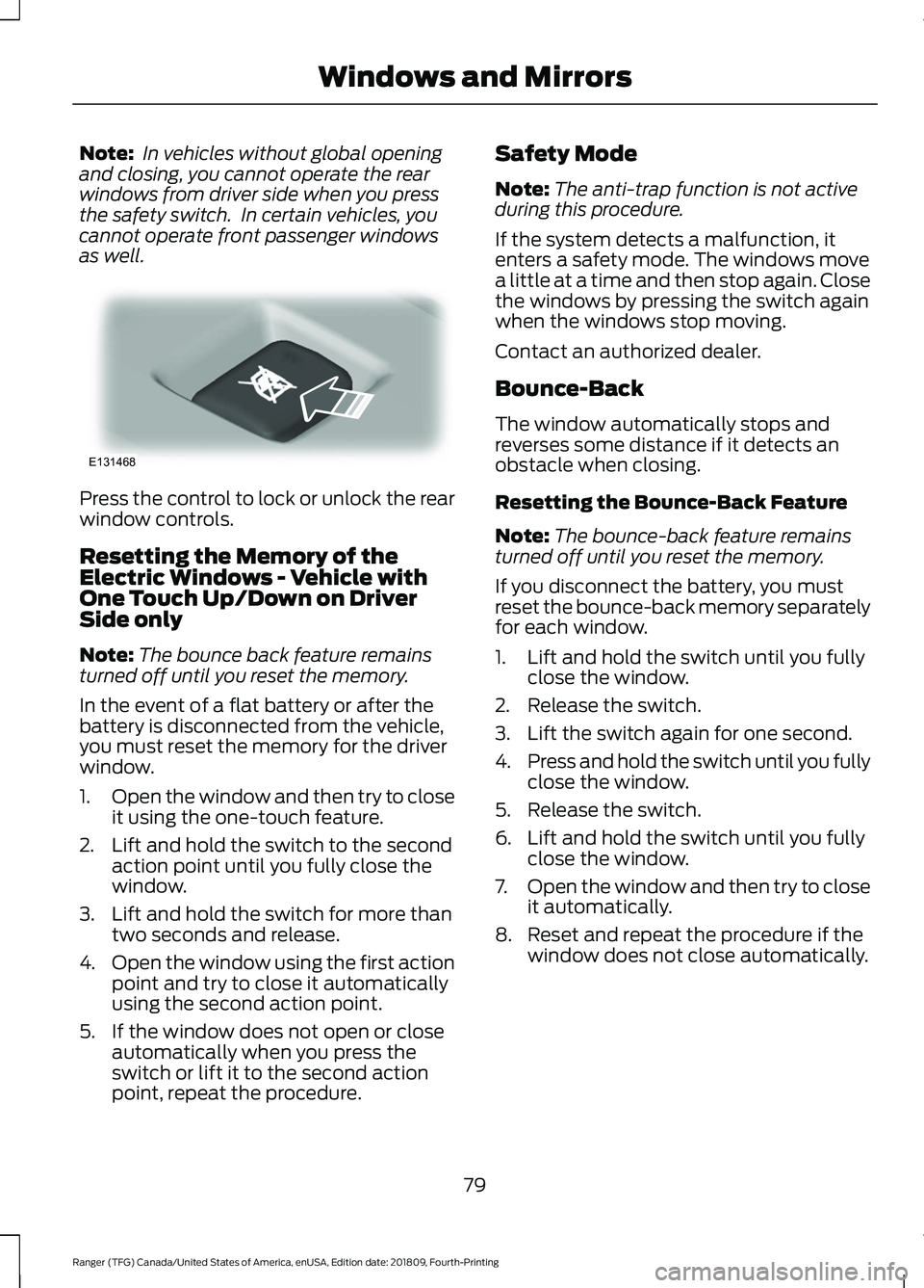 FORD RANGER 2019 User Guide Note:
In vehicles without global opening
and closing, you cannot operate the rear
windows from driver side when you press
the safety switch. In certain vehicles, you
cannot operate front passenger w FORD RANGER 2019 User Guide Note:
In vehicles without global opening
and closing, you cannot operate the rear
windows from driver side when you press
the safety switch. In certain vehicles, you
cannot operate front passenger w