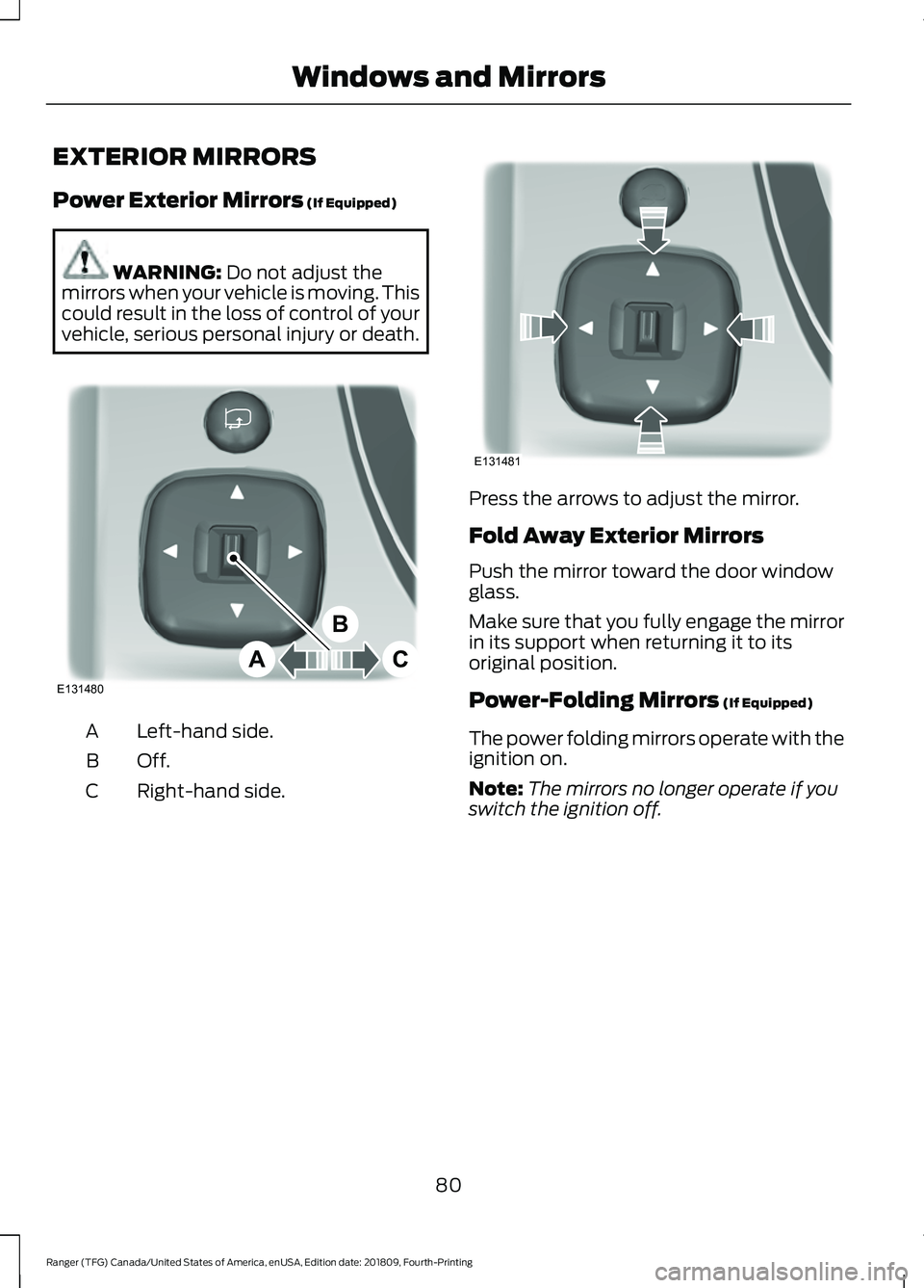 FORD RANGER 2019 Manual Online EXTERIOR MIRRORS
Power Exterior Mirrors (If Equipped)
WARNING: 
Do not adjust the
mirrors when your vehicle is moving. This
could result in the loss of control of your
vehicle, serious personal injury