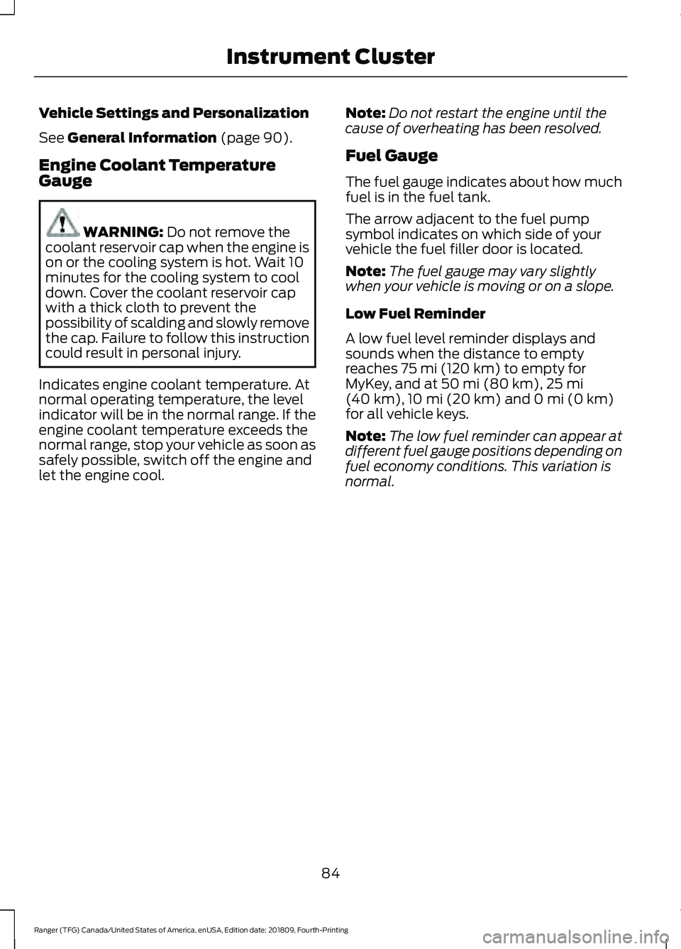 FORD RANGER 2019 Manual Online Vehicle Settings and Personalization
See General Information (page 90).
Engine Coolant Temperature
Gauge WARNING: 
Do not remove the
coolant reservoir cap when the engine is
on or the cooling system i