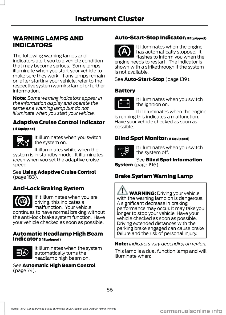 FORD RANGER 2019  Owners Manual WARNING LAMPS AND
INDICATORS
The following warning lamps and
indicators alert you to a vehicle condition
that may become serious.  Some lamps
illuminate when you start your vehicle to
make sure they w