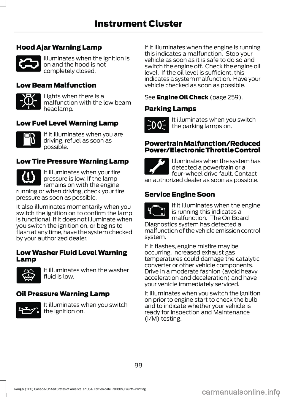 FORD RANGER 2019  Owners Manual Hood Ajar Warning Lamp
Illuminates when the ignition is
on and the hood is not
completely closed.
Low Beam Malfunction Lights when there is a
malfunction with the low beam
headlamp.
Low Fuel Level War