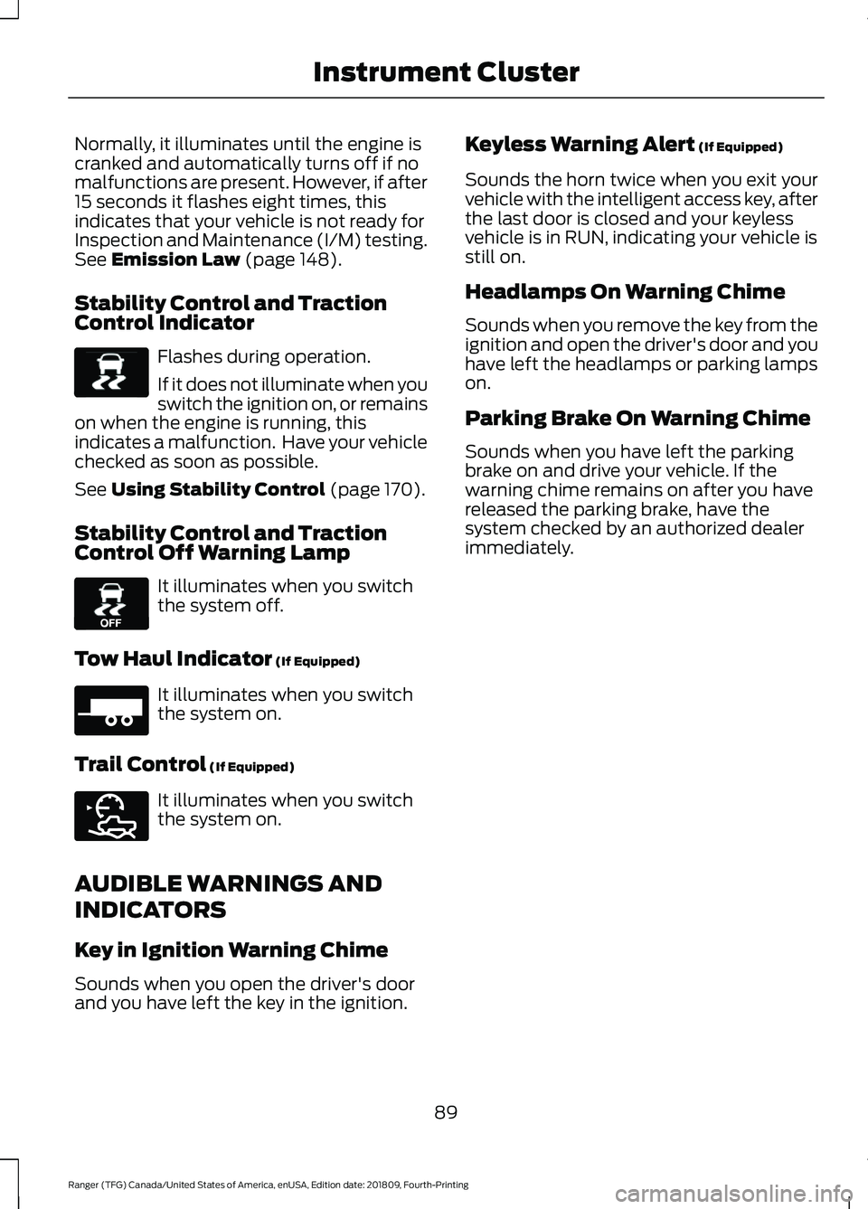 FORD RANGER 2019 User Guide Normally, it illuminates until the engine is
cranked and automatically turns off if no
malfunctions are present. However, if after
15 seconds it flashes eight times, this
indicates that your vehicle i FORD RANGER 2019 User Guide Normally, it illuminates until the engine is
cranked and automatically turns off if no
malfunctions are present. However, if after
15 seconds it flashes eight times, this
indicates that your vehicle i
