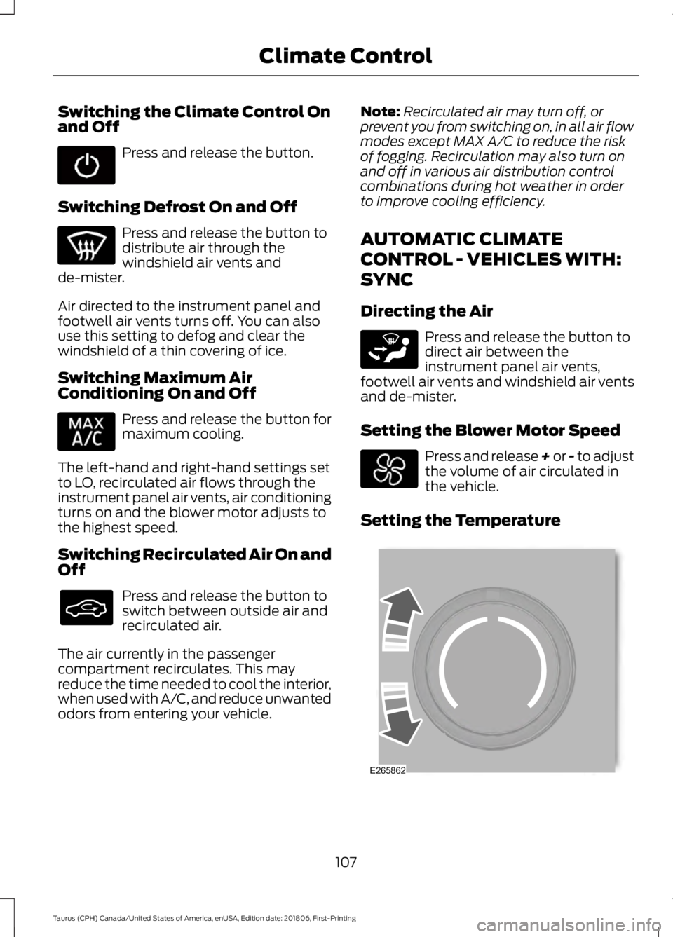 FORD TAURUS 2019 Owners Manual Switching the Climate Control On
and Off
Press and release the button.
Switching Defrost On and Off Press and release the button to
distribute air through the
windshield air vents and
de-mister.
Air d FORD TAURUS 2019 Owners Manual Switching the Climate Control On
and Off
Press and release the button.
Switching Defrost On and Off Press and release the button to
distribute air through the
windshield air vents and
de-mister.
Air d