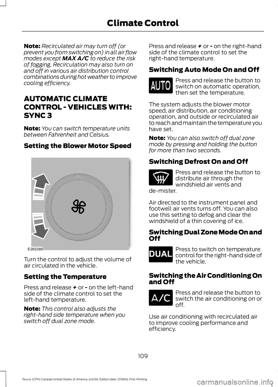 FORD TAURUS 2019 Owners Manual Note:
Recirculated air may turn off (or
prevent you from switching on) in all air flow
modes except MAX A/C to reduce the risk
of fogging. Recirculation may also turn on
and off in various air distrib FORD TAURUS 2019 Owners Manual Note:
Recirculated air may turn off (or
prevent you from switching on) in all air flow
modes except MAX A/C to reduce the risk
of fogging. Recirculation may also turn on
and off in various air distrib
