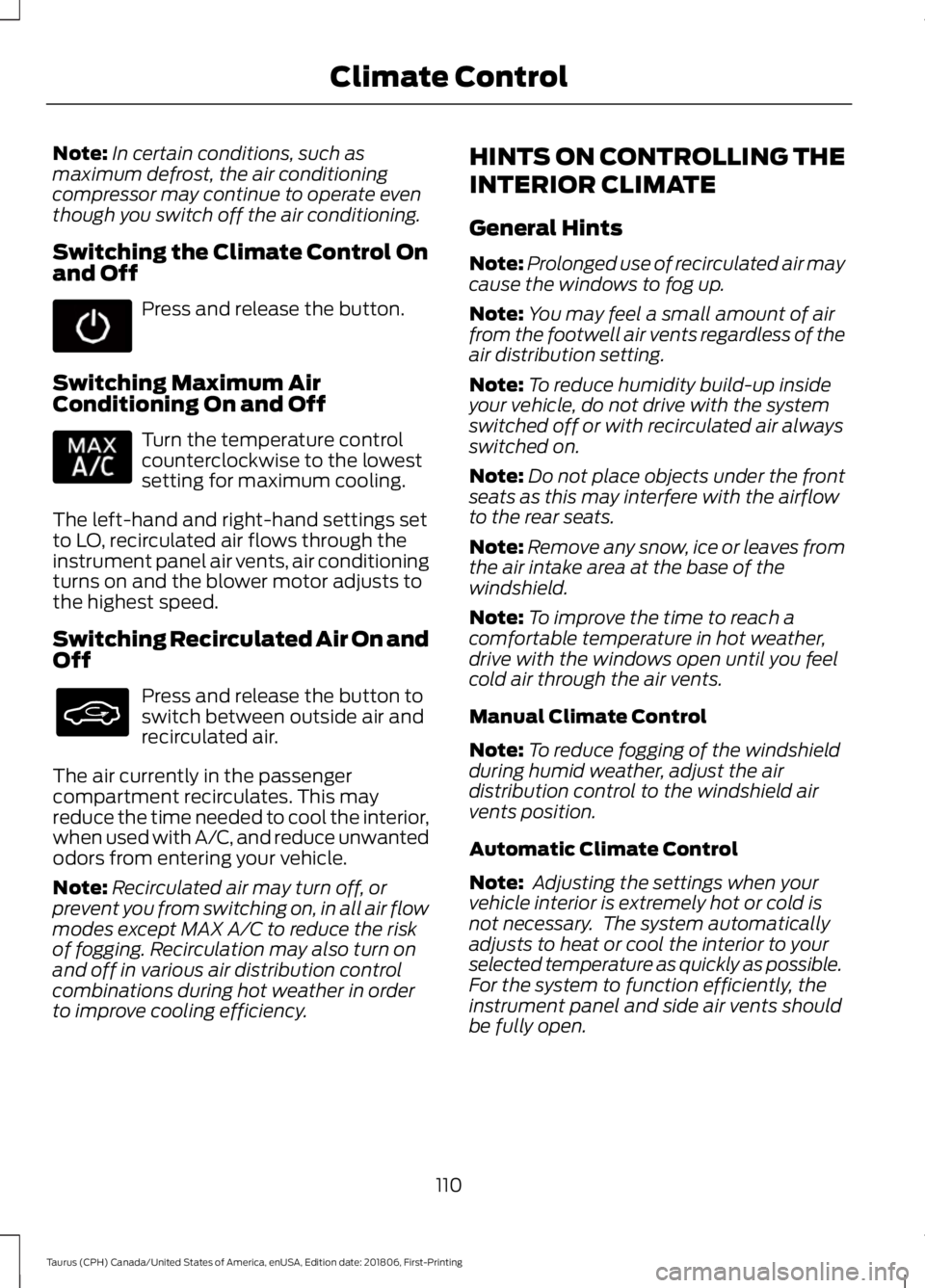 FORD TAURUS 2019 Owners Manual Note:
In certain conditions, such as
maximum defrost, the air conditioning
compressor may continue to operate even
though you switch off the air conditioning.
Switching the Climate Control On
and Off FORD TAURUS 2019 Owners Manual Note:
In certain conditions, such as
maximum defrost, the air conditioning
compressor may continue to operate even
though you switch off the air conditioning.
Switching the Climate Control On
and Off