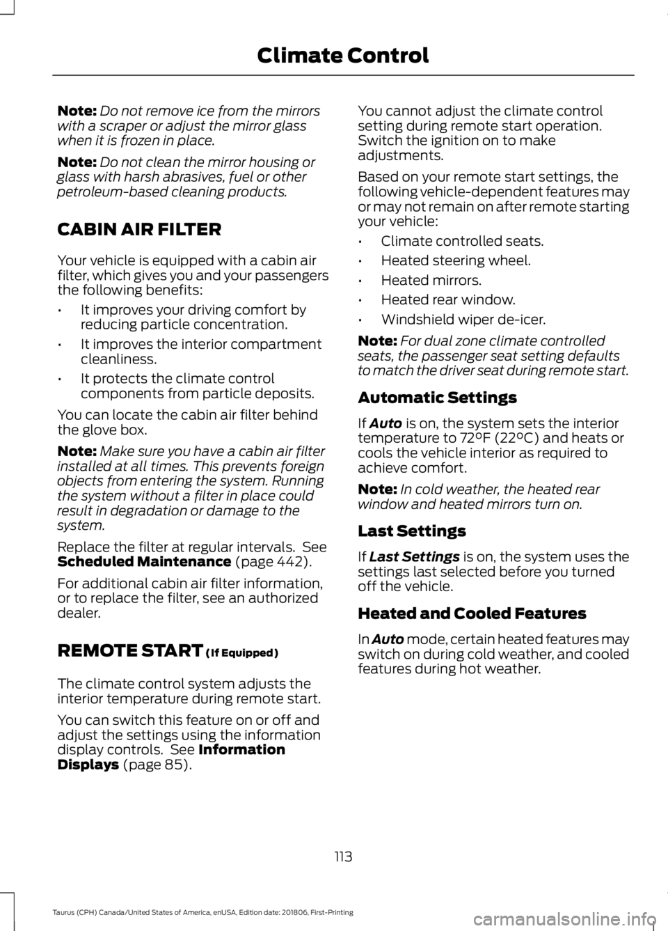 FORD TAURUS 2019 Owners Manual Note:
Do not remove ice from the mirrors
with a scraper or adjust the mirror glass
when it is frozen in place.
Note: Do not clean the mirror housing or
glass with harsh abrasives, fuel or other
petrol FORD TAURUS 2019 Owners Manual Note:
Do not remove ice from the mirrors
with a scraper or adjust the mirror glass
when it is frozen in place.
Note: Do not clean the mirror housing or
glass with harsh abrasives, fuel or other
petrol
