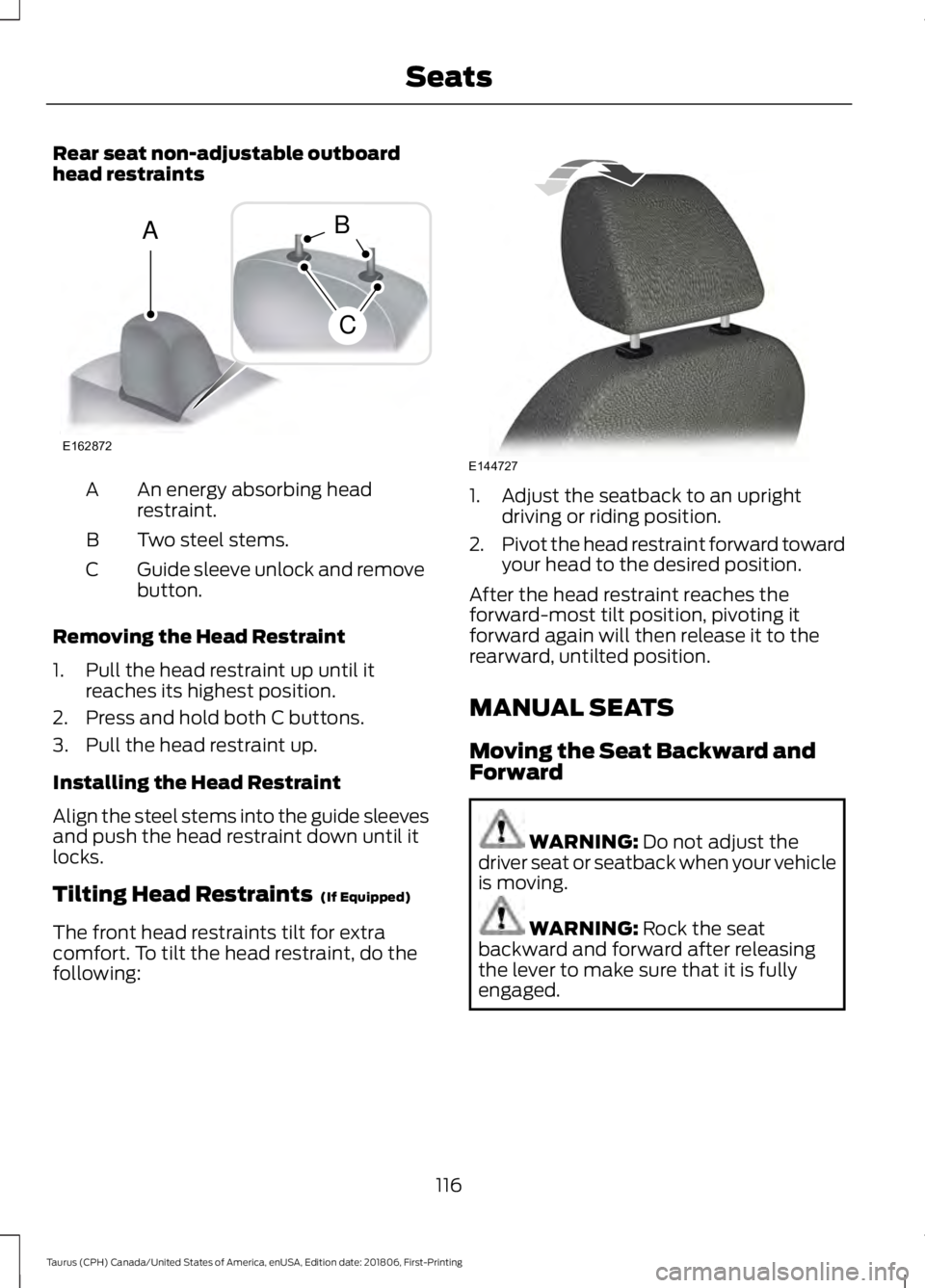 FORD TAURUS 2019 Owners Manual Rear seat non-adjustable outboard
head restraints
An energy absorbing head
restraint.
A
Two steel stems.
B
Guide sleeve unlock and remove
button.
C
Removing the Head Restraint
1. Pull the head restrai FORD TAURUS 2019 Owners Manual Rear seat non-adjustable outboard
head restraints
An energy absorbing head
restraint.
A
Two steel stems.
B
Guide sleeve unlock and remove
button.
C
Removing the Head Restraint
1. Pull the head restrai