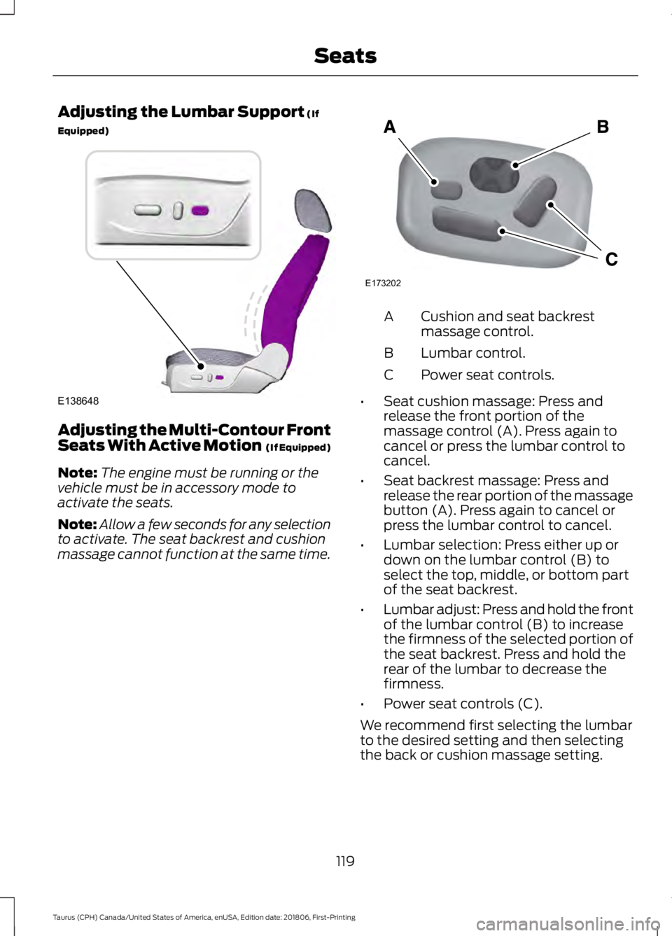 FORD TAURUS 2019 Owners Manual Adjusting the Lumbar Support (If
Equipped) Adjusting the Multi-Contour Front
Seats With Active Motion
(If Equipped)
Note: The engine must be running or the
vehicle must be in accessory mode to
activ FORD TAURUS 2019 Owners Manual Adjusting the Lumbar Support (If
Equipped) Adjusting the Multi-Contour Front
Seats With Active Motion
(If Equipped)
Note: The engine must be running or the
vehicle must be in accessory mode to
activ