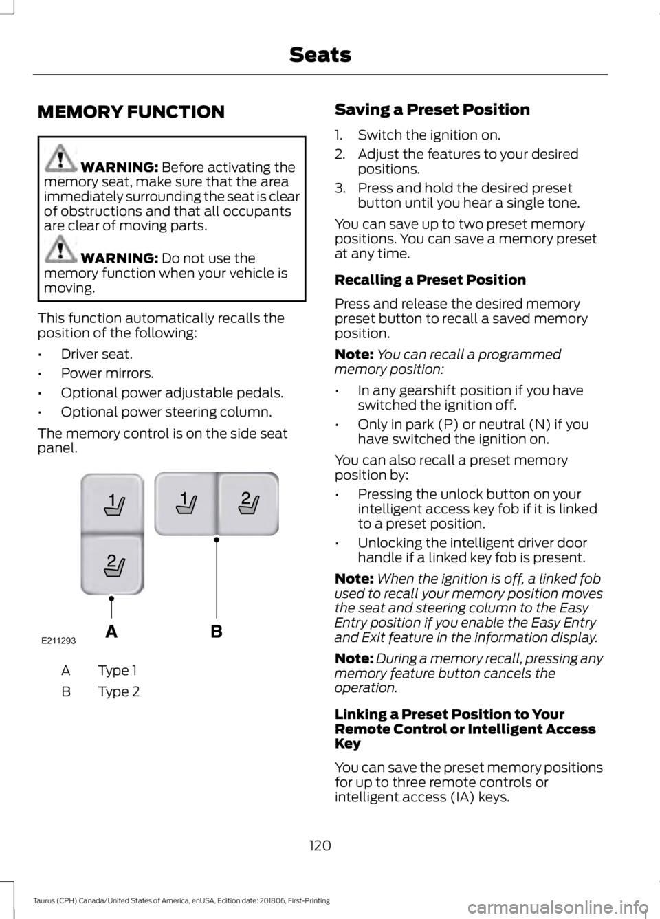 FORD TAURUS 2019 Owners Manual MEMORY FUNCTION
WARNING: Before activating the
memory seat, make sure that the area
immediately surrounding the seat is clear
of obstructions and that all occupants
are clear of moving parts. WARNING: FORD TAURUS 2019 Owners Manual MEMORY FUNCTION
WARNING: Before activating the
memory seat, make sure that the area
immediately surrounding the seat is clear
of obstructions and that all occupants
are clear of moving parts. WARNING: