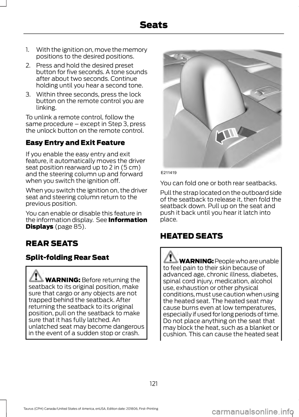 FORD TAURUS 2019 Owners Manual 1.
With the ignition on, move the memory
positions to the desired positions.
2. Press and hold the desired preset button for five seconds. A tone sounds
after about two seconds. Continue
holding until FORD TAURUS 2019 Owners Manual 1.
With the ignition on, move the memory
positions to the desired positions.
2. Press and hold the desired preset button for five seconds. A tone sounds
after about two seconds. Continue
holding until
