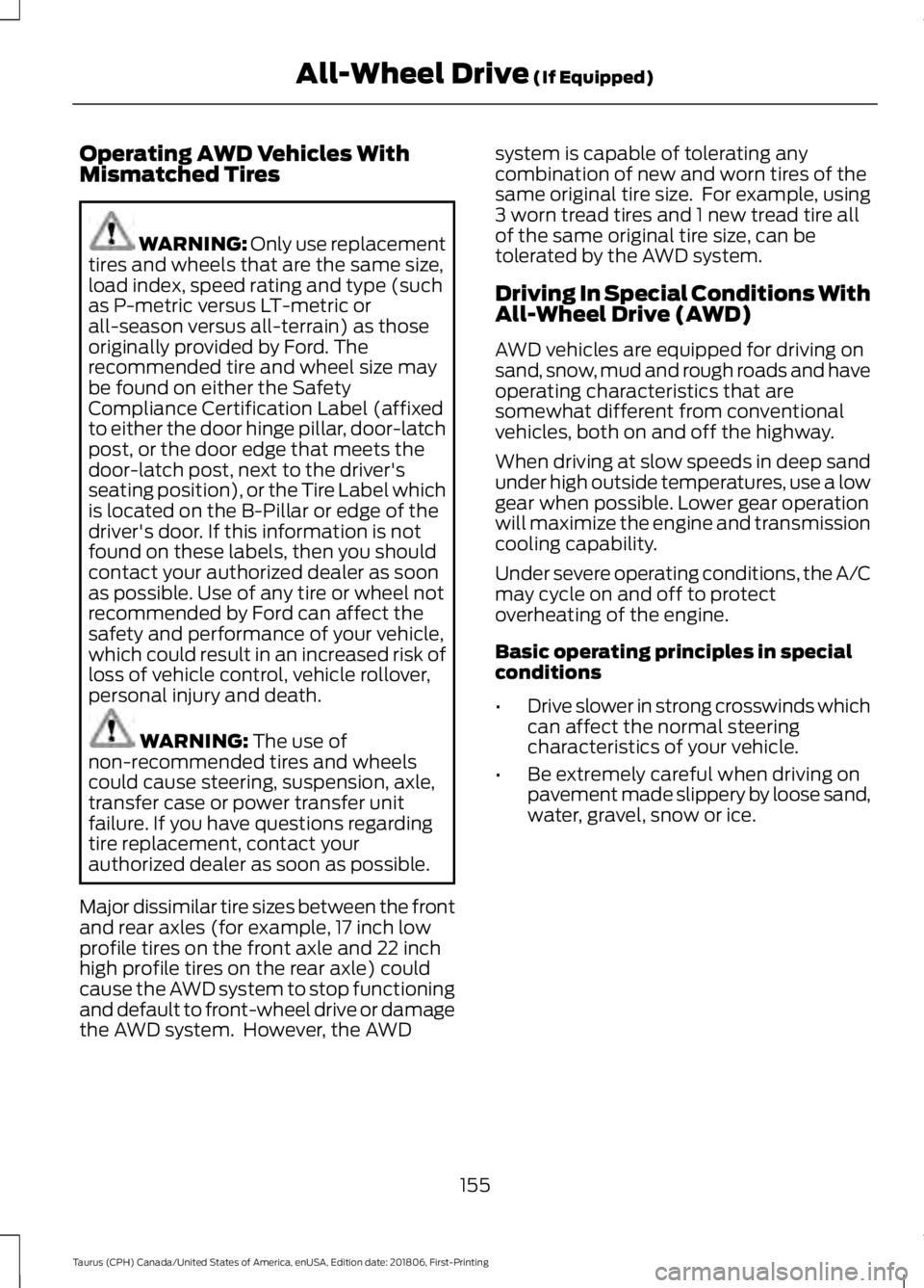 FORD TAURUS 2019 Owners Manual Operating AWD Vehicles With
Mismatched Tires
WARNING: Only use replacement
tires and wheels that are the same size,
load index, speed rating and type (such
as P-metric versus LT-metric or
all-season v FORD TAURUS 2019 Owners Manual Operating AWD Vehicles With
Mismatched Tires
WARNING: Only use replacement
tires and wheels that are the same size,
load index, speed rating and type (such
as P-metric versus LT-metric or
all-season v