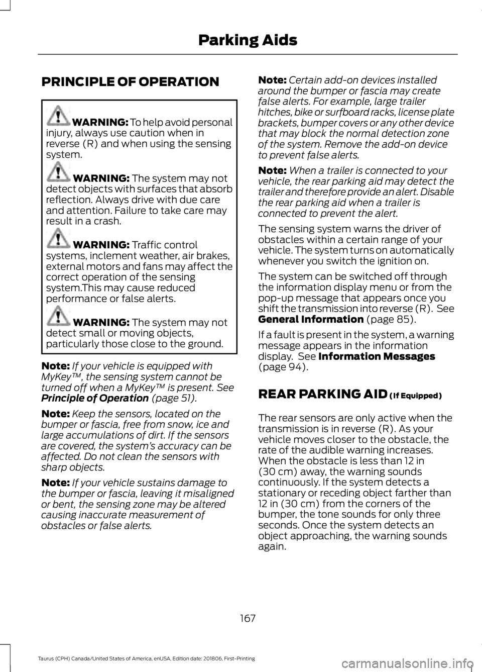 FORD TAURUS 2019 Owners Manual PRINCIPLE OF OPERATION
WARNING: To help avoid personal
injury, always use caution when in
reverse (R) and when using the sensing
system. WARNING: The system may not
detect objects with surfaces that a FORD TAURUS 2019 Owners Manual PRINCIPLE OF OPERATION
WARNING: To help avoid personal
injury, always use caution when in
reverse (R) and when using the sensing
system. WARNING: The system may not
detect objects with surfaces that a