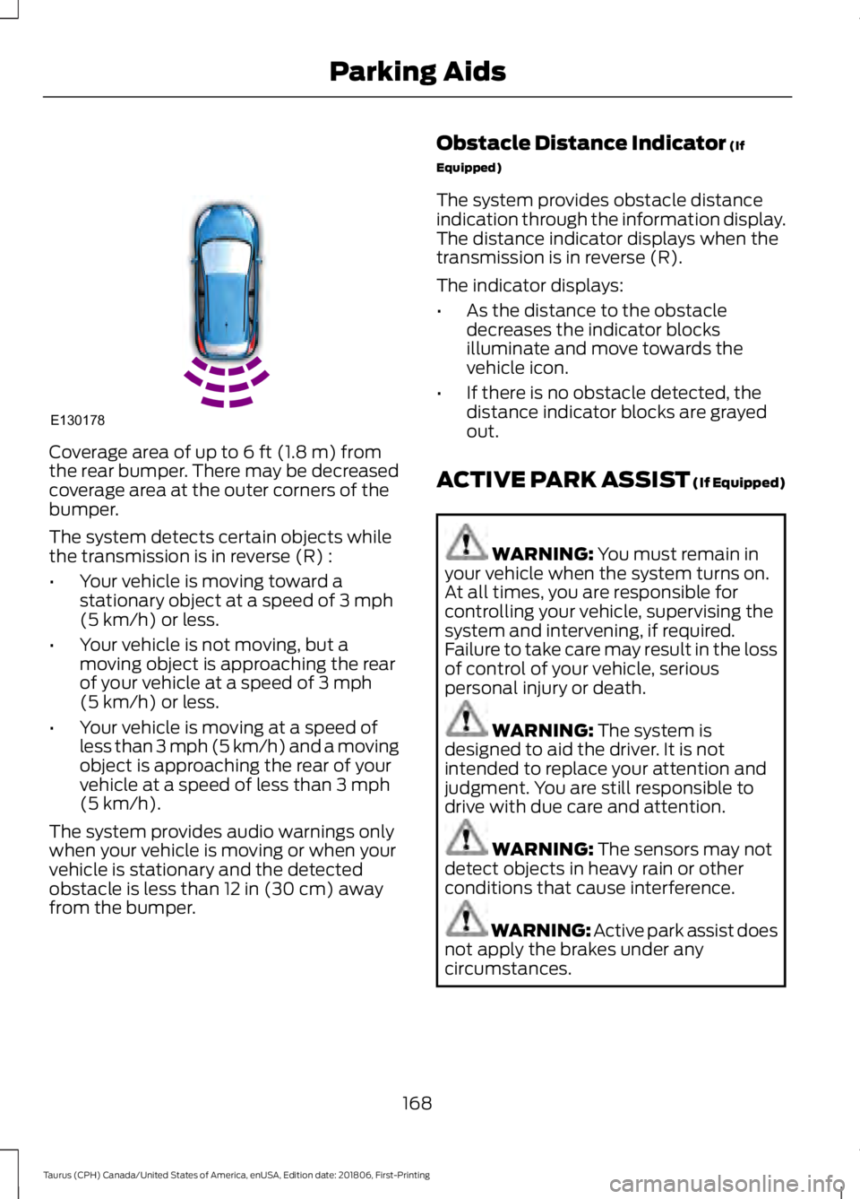FORD TAURUS 2019 Owners Manual Coverage area of up to 6 ft (1.8 m) from
the rear bumper. There may be decreased
coverage area at the outer corners of the
bumper.
The system detects certain objects while
the transmission is in rever FORD TAURUS 2019 Owners Manual Coverage area of up to 6 ft (1.8 m) from
the rear bumper. There may be decreased
coverage area at the outer corners of the
bumper.
The system detects certain objects while
the transmission is in rever