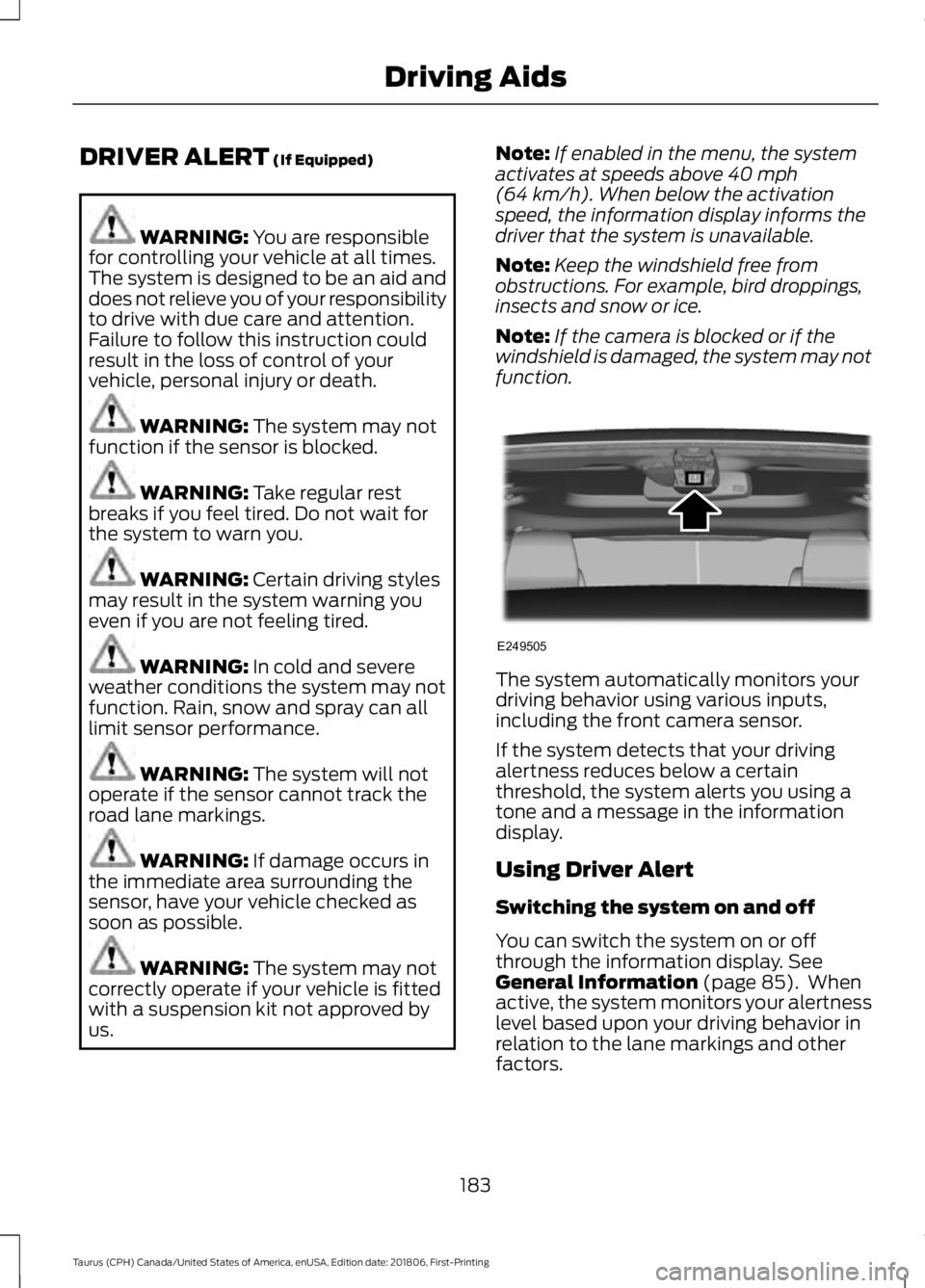 FORD TAURUS 2019 Owners Manual DRIVER ALERT (If Equipped)
WARNING:
You are responsible
for controlling your vehicle at all times.
The system is designed to be an aid and
does not relieve you of your responsibility
to drive with du FORD TAURUS 2019 Owners Manual DRIVER ALERT (If Equipped)
WARNING:
You are responsible
for controlling your vehicle at all times.
The system is designed to be an aid and
does not relieve you of your responsibility
to drive with du