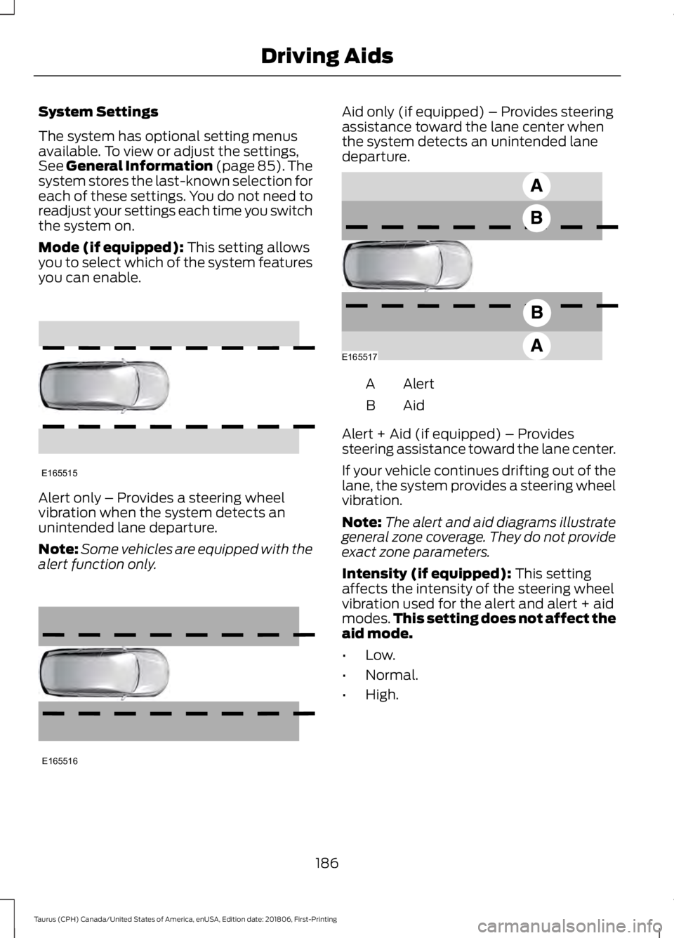 FORD TAURUS 2019  Owners Manual System Settings
The system has optional setting menus
available. To view or adjust the settings,
See General Information (page 85). The
system stores the last-known selection for
each of these setting