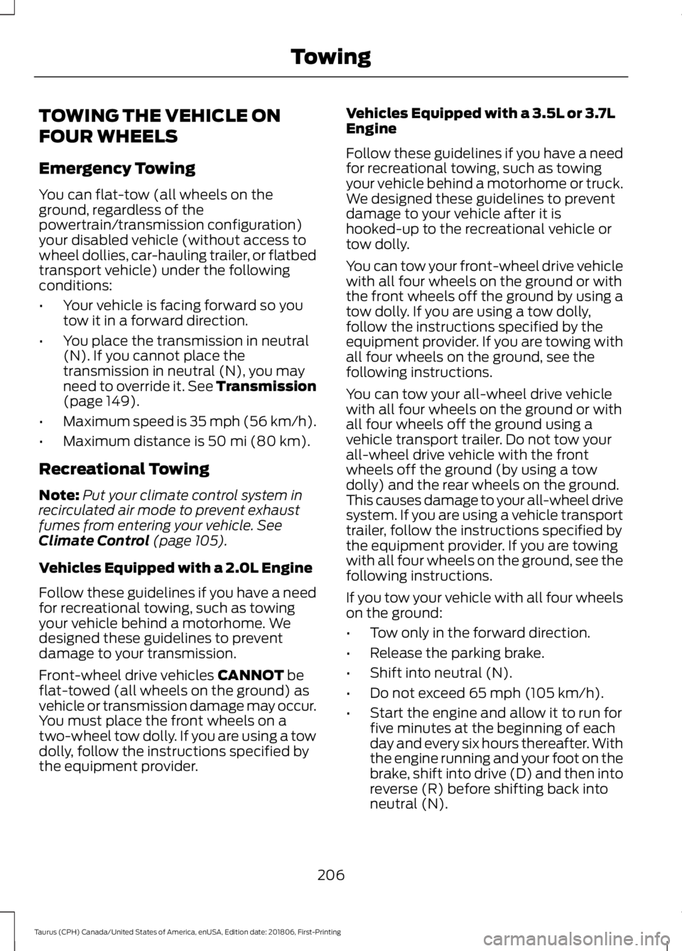 FORD TAURUS 2019 Owners Manual TOWING THE VEHICLE ON
FOUR WHEELS
Emergency Towing
You can flat-tow (all wheels on the
ground, regardless of the
powertrain/transmission configuration)
your disabled vehicle (without access to
wheel d FORD TAURUS 2019 Owners Manual TOWING THE VEHICLE ON
FOUR WHEELS
Emergency Towing
You can flat-tow (all wheels on the
ground, regardless of the
powertrain/transmission configuration)
your disabled vehicle (without access to
wheel d
