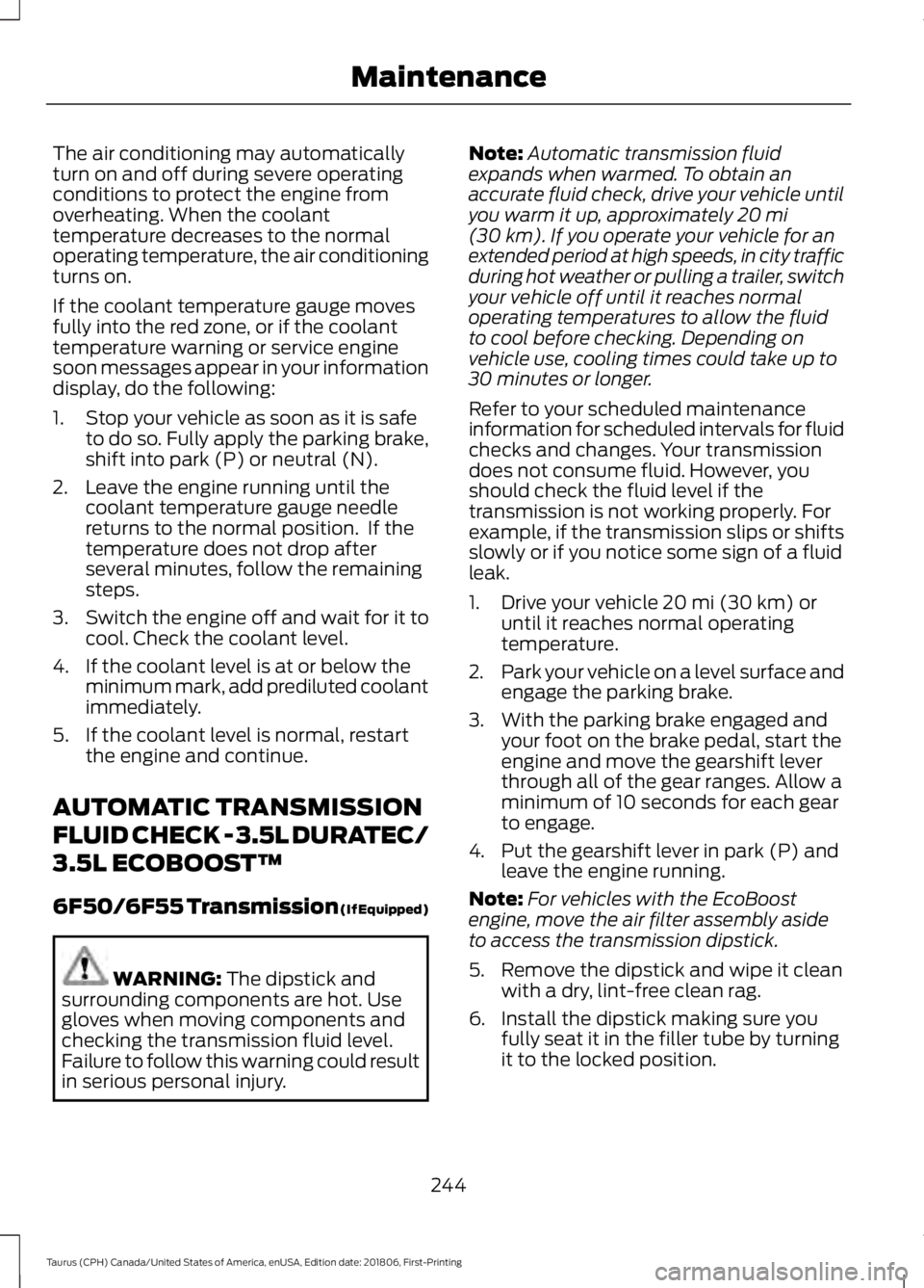 FORD TAURUS 2019 Owners Manual The air conditioning may automatically
turn on and off during severe operating
conditions to protect the engine from
overheating. When the coolant
temperature decreases to the normal
operating tempera FORD TAURUS 2019 Owners Manual The air conditioning may automatically
turn on and off during severe operating
conditions to protect the engine from
overheating. When the coolant
temperature decreases to the normal
operating tempera