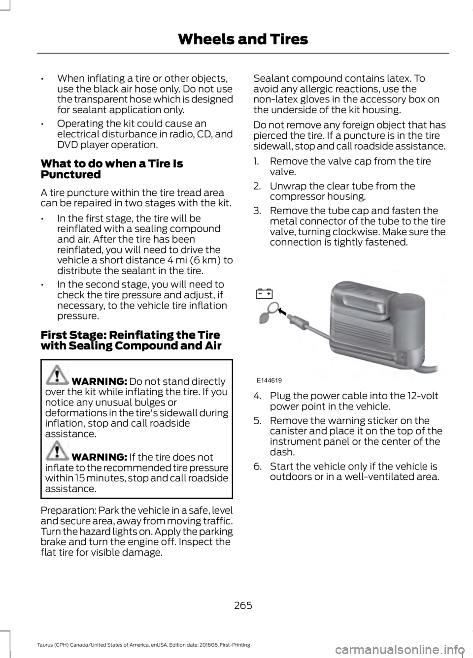 FORD TAURUS 2019 Owners Manual •
When inflating a tire or other objects,
use the black air hose only. Do not use
the transparent hose which is designed
for sealant application only.
• Operating the kit could cause an
electrical FORD TAURUS 2019 Owners Manual •
When inflating a tire or other objects,
use the black air hose only. Do not use
the transparent hose which is designed
for sealant application only.
• Operating the kit could cause an
electrical